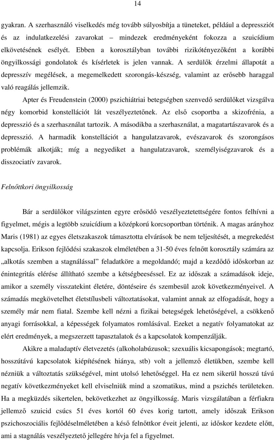 A serdülık érzelmi állapotát a depresszív megélések, a megemelkedett szorongás-készség, valamint az erısebb haraggal való reagálás jellemzik.