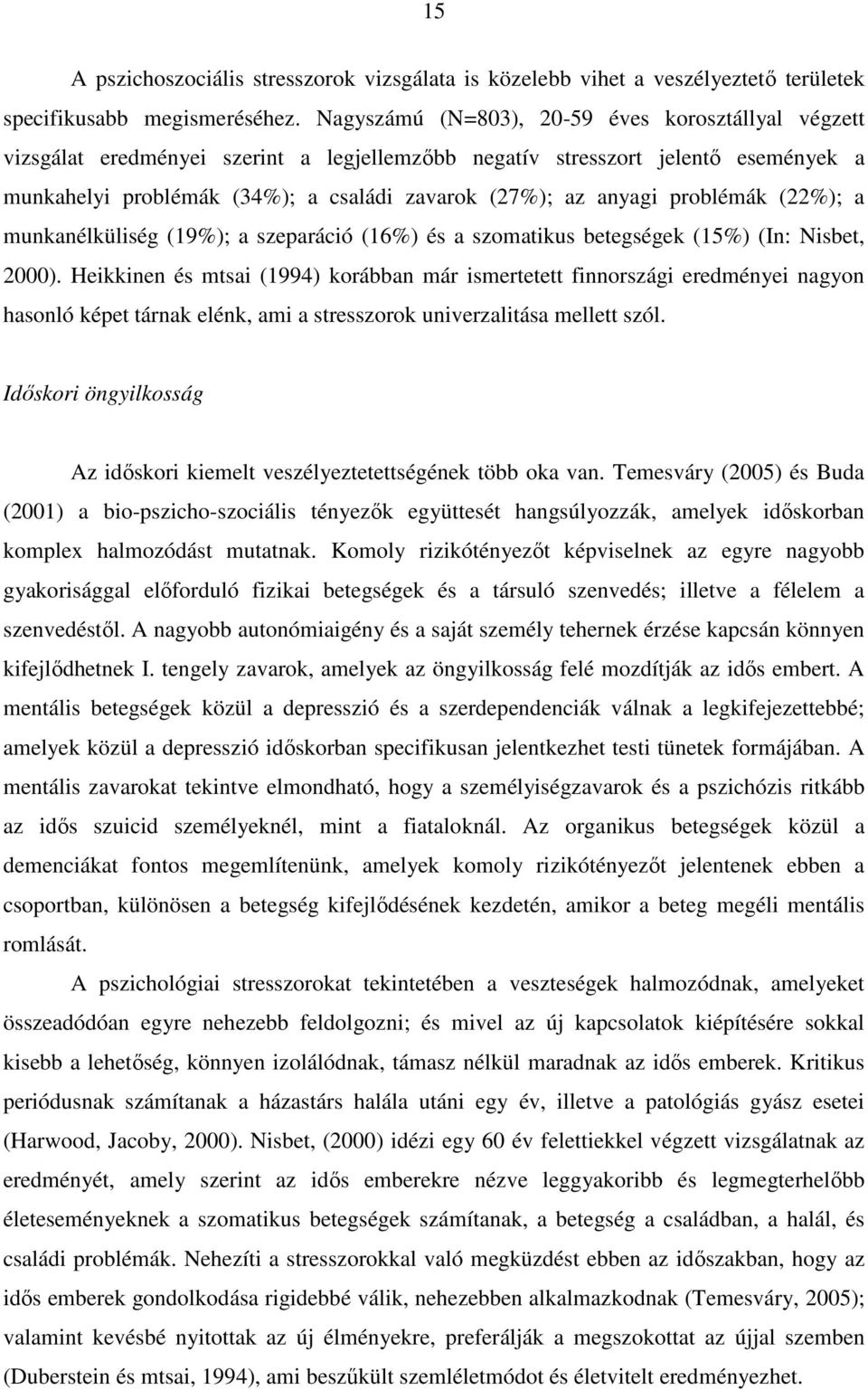 problémák (22%); a munkanélküliség (19%); a szeparáció (16%) és a szomatikus betegségek (15%) (In: Nisbet, 2000).