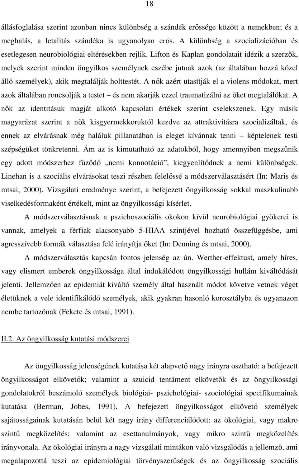 Lifton és Kaplan gondolatait idézik a szerzık, melyek szerint minden öngyilkos személynek eszébe jutnak azok (az általában hozzá közel álló személyek), akik megtalálják holttestét.