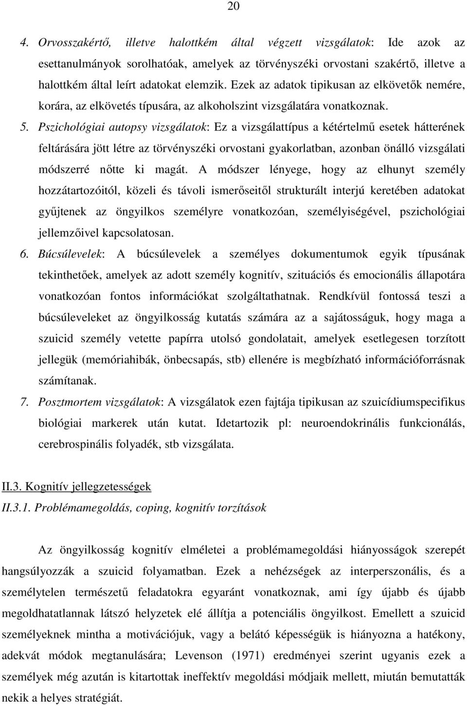 Pszichológiai autopsy vizsgálatok: Ez a vizsgálattípus a kétértelmő esetek hátterének feltárására jött létre az törvényszéki orvostani gyakorlatban, azonban önálló vizsgálati módszerré nıtte ki magát.