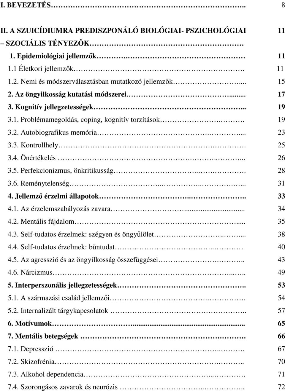 ... 23 3.3. Kontrollhely.. 25 3.4. Önértékelés...... 26 3.5. Perfekcionizmus, önkritikusság.... 28 3.6. Reménytelenség........ 31 4. Jellemzı érzelmi állapotok.... 33 4.1. Az érzelemszabályozás zavara.