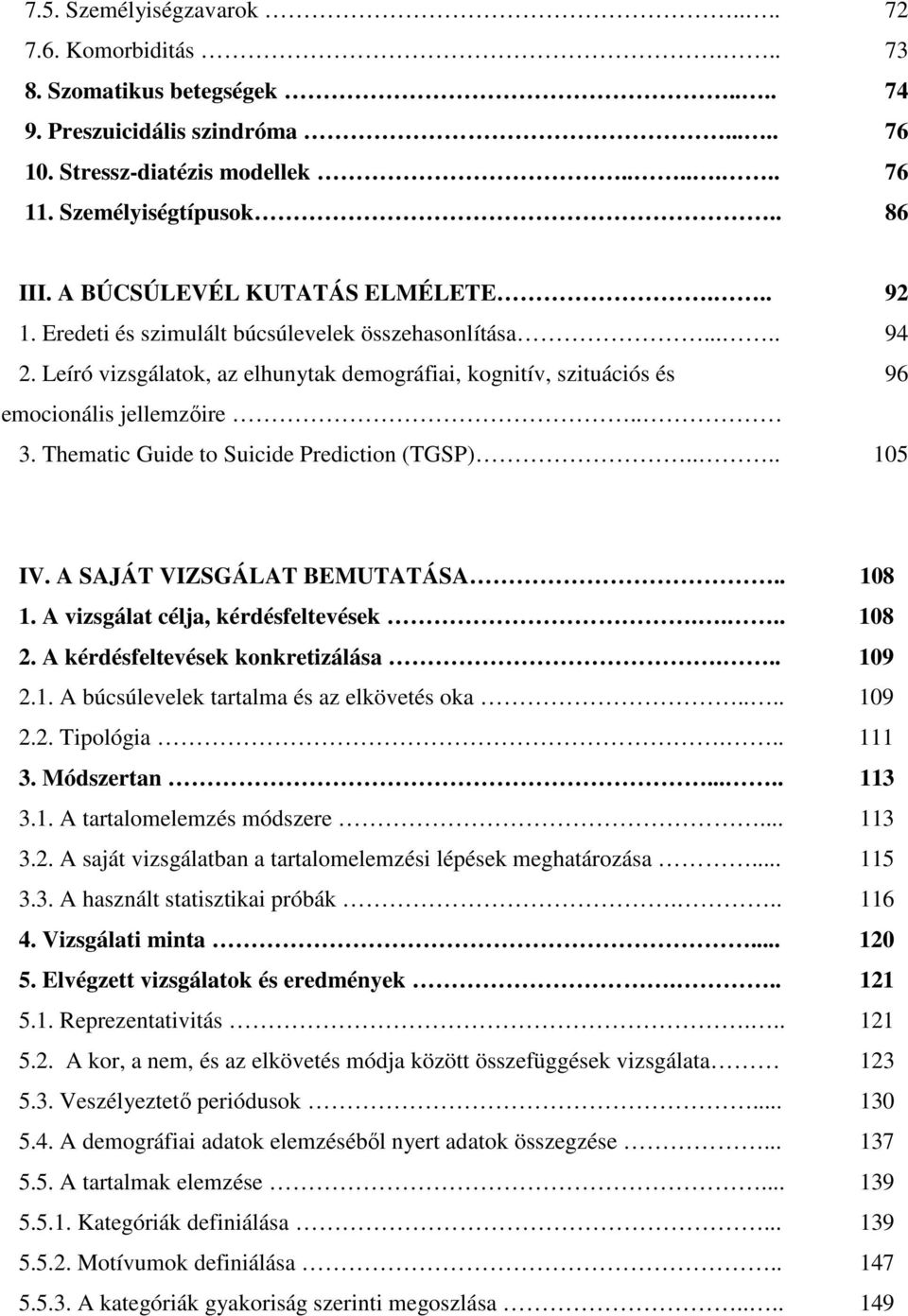 Thematic Guide to Suicide Prediction (TGSP).... 105 IV. A SAJÁT VIZSGÁLAT BEMUTATÁSA.. 108 1. A vizsgálat célja, kérdésfeltevések.... 108 2. A kérdésfeltevések konkretizálása... 109 2.1. A búcsúlevelek tartalma és az elkövetés oka.