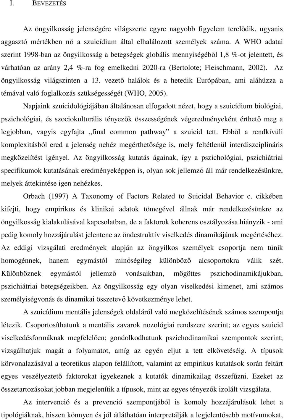 Az öngyilkosság világszinten a 13. vezetı halálok és a hetedik Európában, ami aláhúzza a témával való foglalkozás szükségességét (WHO, 2005).