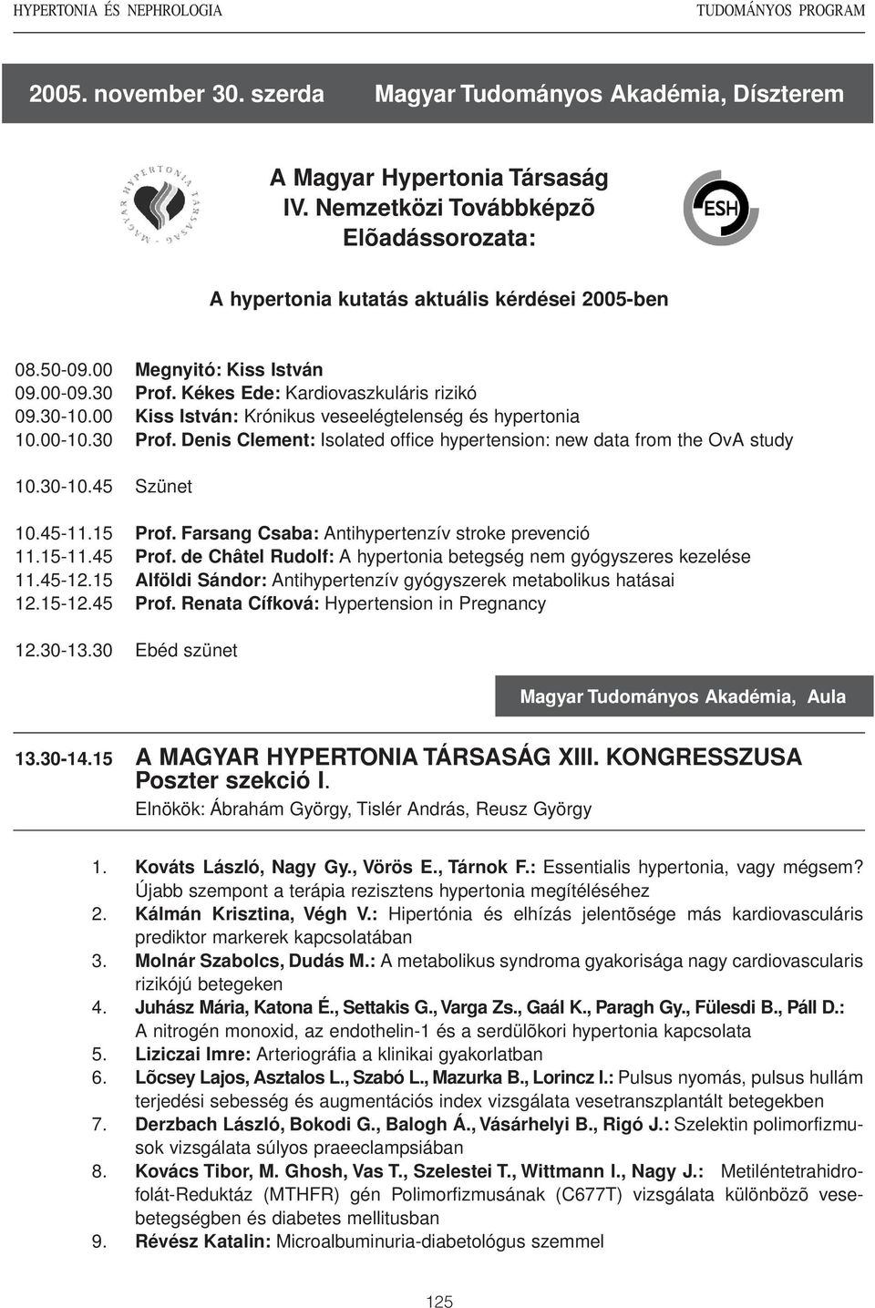 30-10.45 Szünet 10.45-11.15 Prof. Farsang Csaba: Antihypertenzív stroke prevenció 11.15-11.45 Prof. de Châtel Rudolf: A hypertonia betegség nem gyógyszeres kezelése 11.45-12.
