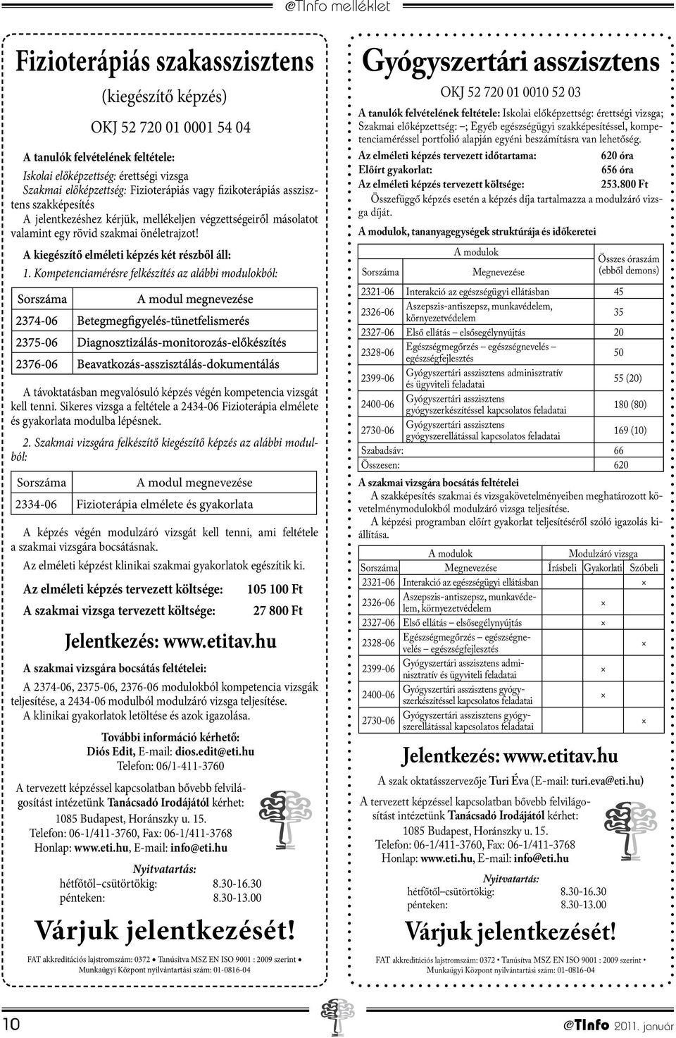 Kompetenciamérésre felkészítés az alábbi modulokból: A modul megnevezése 2374-06 Betegmegfigyelés-tünetfelismerés 2375-06 Diagnosztizálás-monitorozás-előkészítés 2376-06