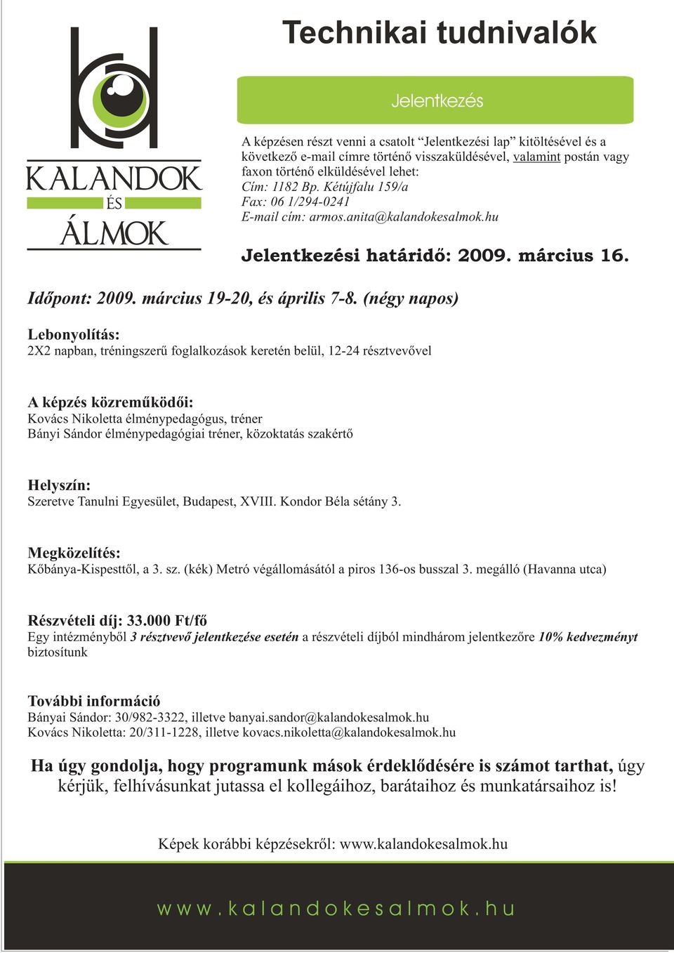 (négy napos) Lebonyolítás: 2X2 napban, tréningszerű foglalkozások keretén belül, 12-24 résztvevővel A képzés közreműködői: Kovács Nikoletta élménypedagógus, tréner Bányi Sándor élménypedagógiai