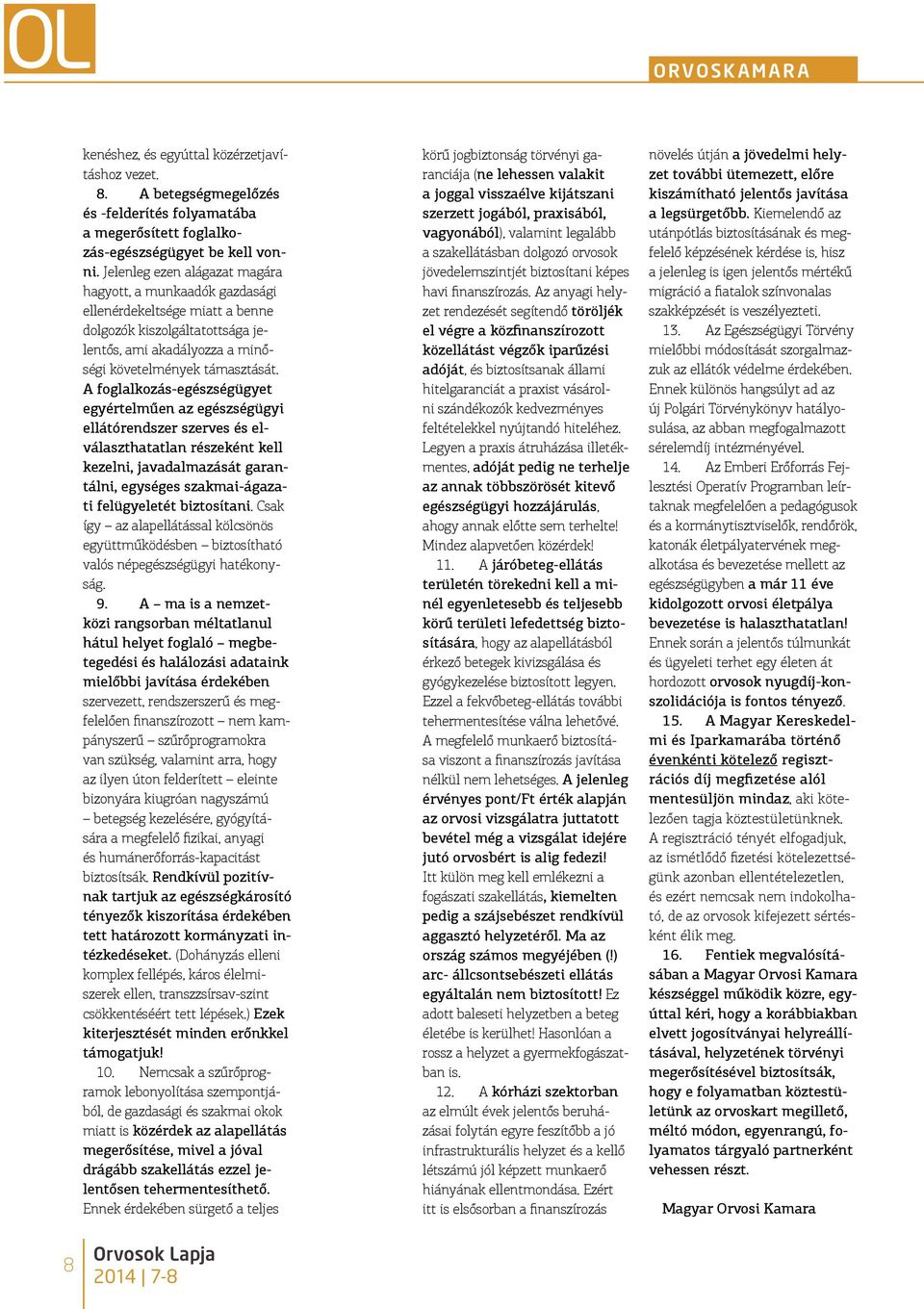 A foglalkozás-egészségügyet egyértelműen az egészségügyi ellátórendszer szerves és elválaszthatatlan részeként kell kezelni, javadalmazását garantálni, egységes szakmai-ágazati felügyeletét