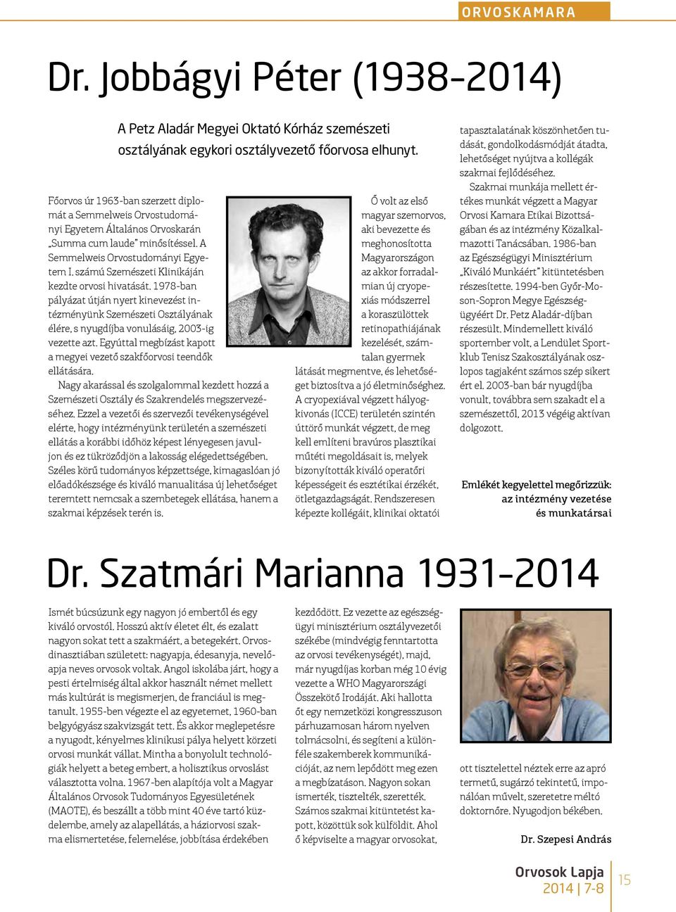 számú Szemészeti Klinikáján kezdte orvosi hivatását. 1978-ban pályázat útján nyert kinevezést intézményünk Szemészeti Osztályának élére, s nyugdíjba vonulásáig, 2003-ig vezette azt.