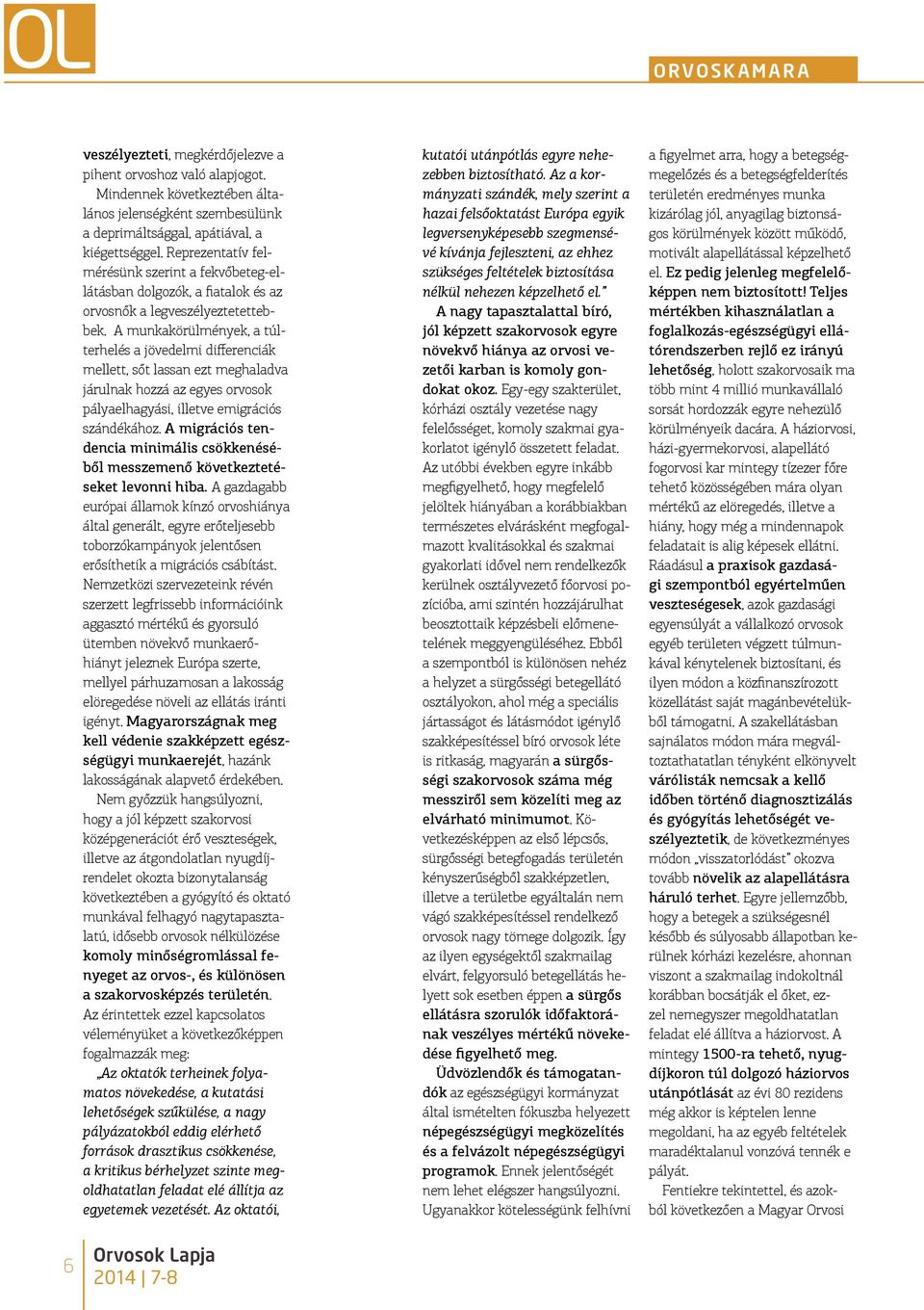 A munkakörülmények, a túlterhelés a jövedelmi diferenciák mellett, sőt lassan ezt meghaladva járulnak hozzá az egyes orvosok pályaelhagyási, illetve emigrációs szándékához.