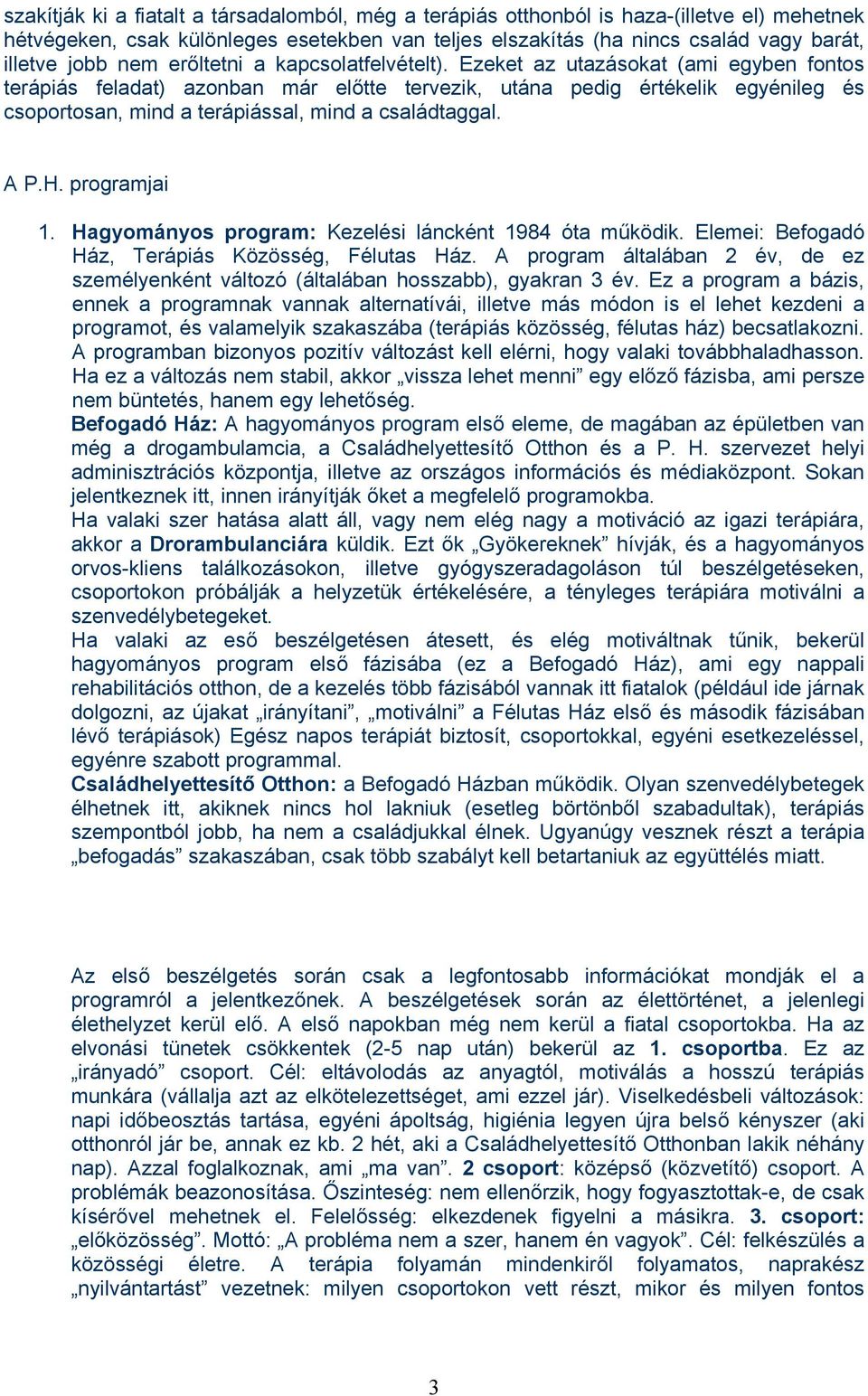 Ezeket az utazásokat (ami egyben fontos terápiás feladat) azonban már előtte tervezik, utána pedig értékelik egyénileg és csoportosan, mind a terápiással, mind a családtaggal. A P.H. programjai 1.