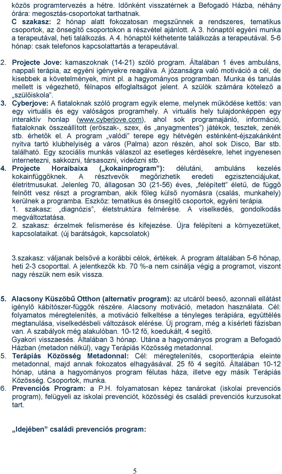 hónaptól kéthetente találkozás a terapeutával. 5-6 hónap: csak telefonos kapcsolattartás a terapeutával. 2. Projecte Jove: kamaszoknak (14-21) szóló program.