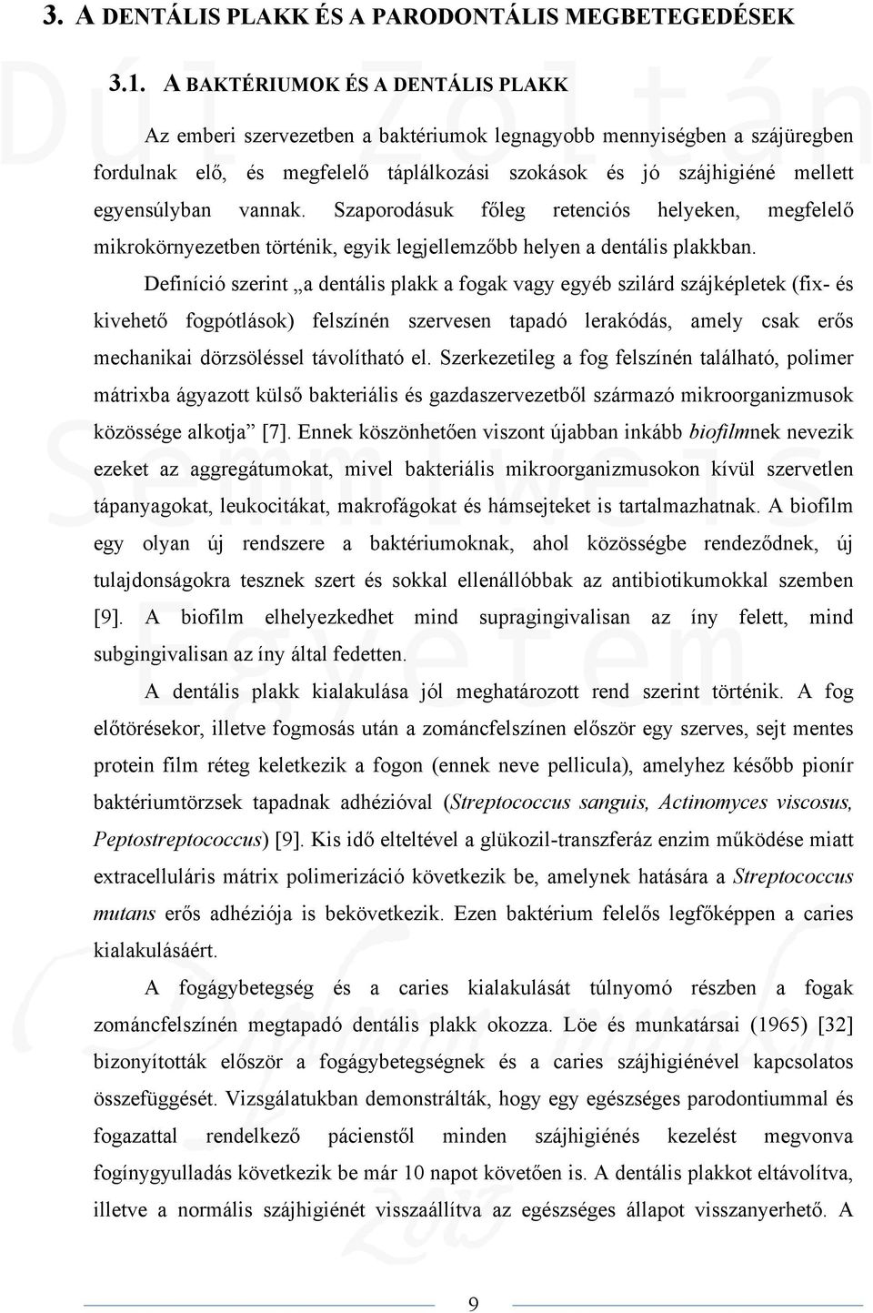 vannak. Szaporodásuk főleg retenciós helyeken, megfelelő mikrokörnyezetben történik, egyik legjellemzőbb helyen a dentális plakkban.