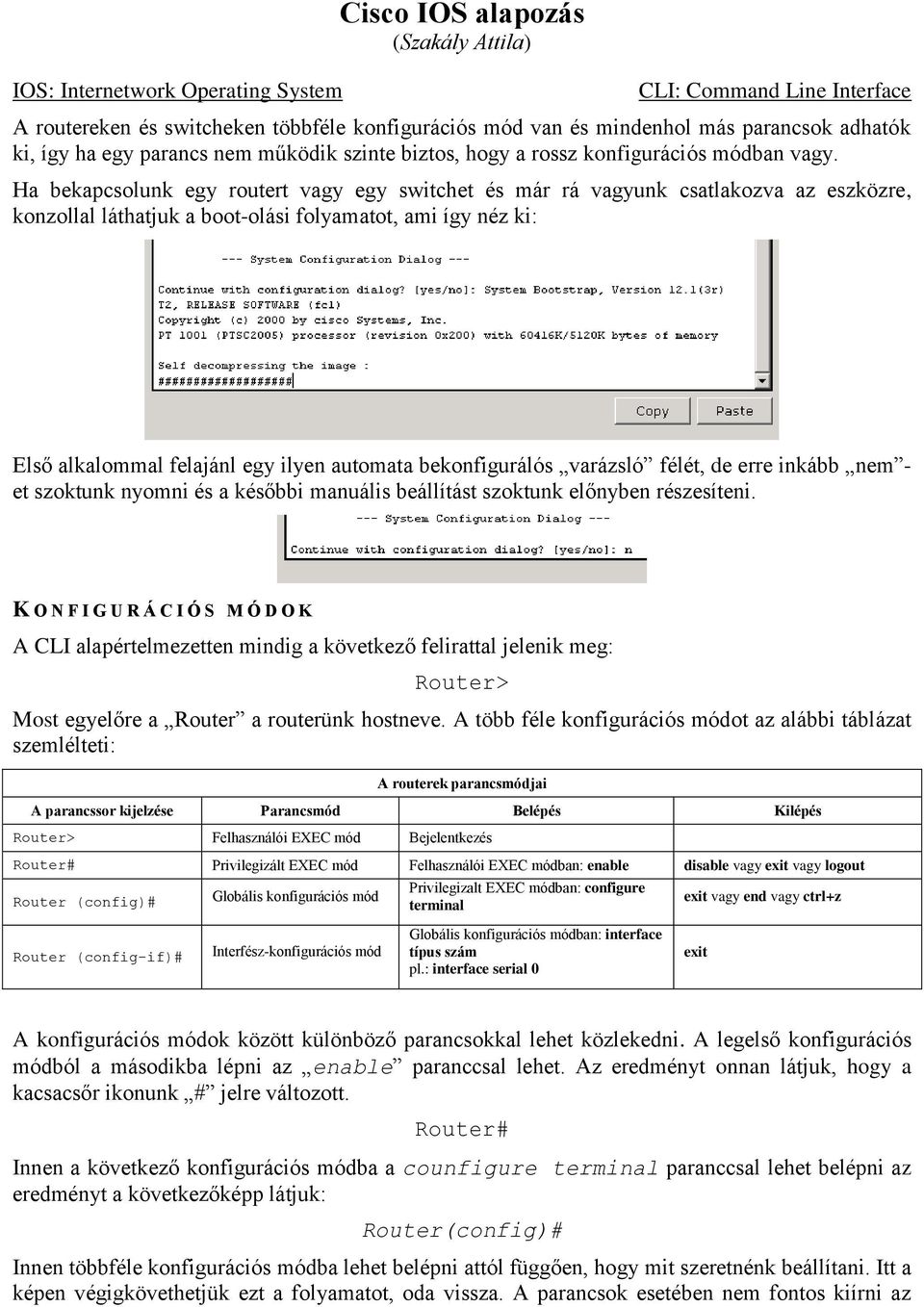 Ha bekapcsolunk egy routert vagy egy switchet és már rá vagyunk csatlakozva az eszközre, konzollal láthatjuk a boot-olási folyamatot, ami így néz ki: Első alkalommal felajánl egy ilyen automata