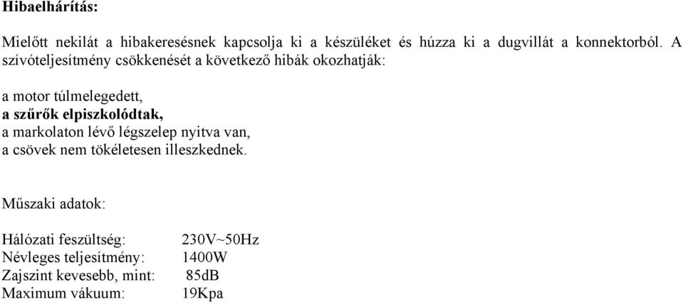 A szívóteljesítmény csökkenését a következő hibák okozhatják: a motor túlmelegedett, a szűrők