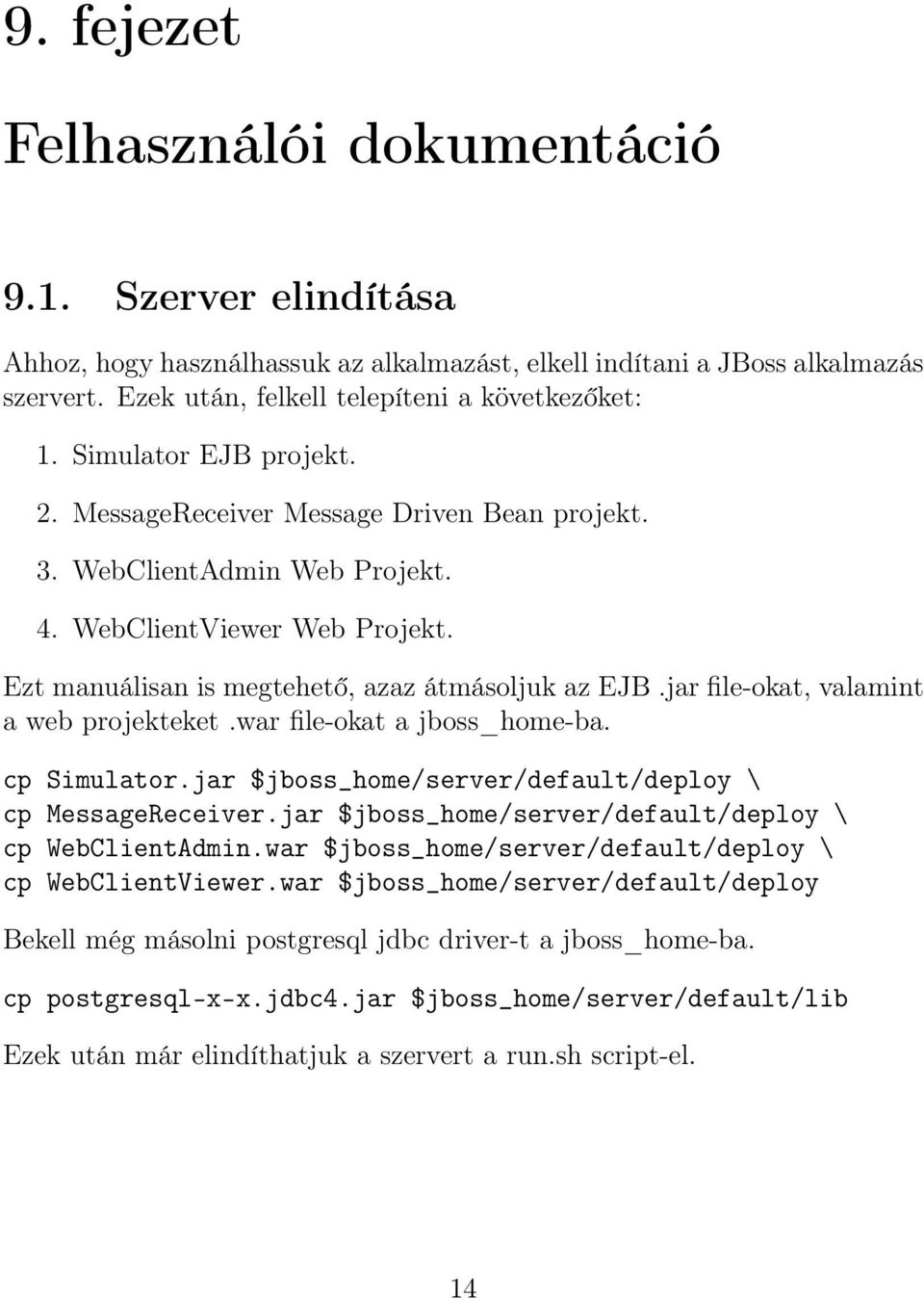 jar file-okat, valamint a web projekteket.war file-okat a jboss_home-ba. cp Simulator.jar $jboss_home/server/default/deploy \ cp MessageReceiver.