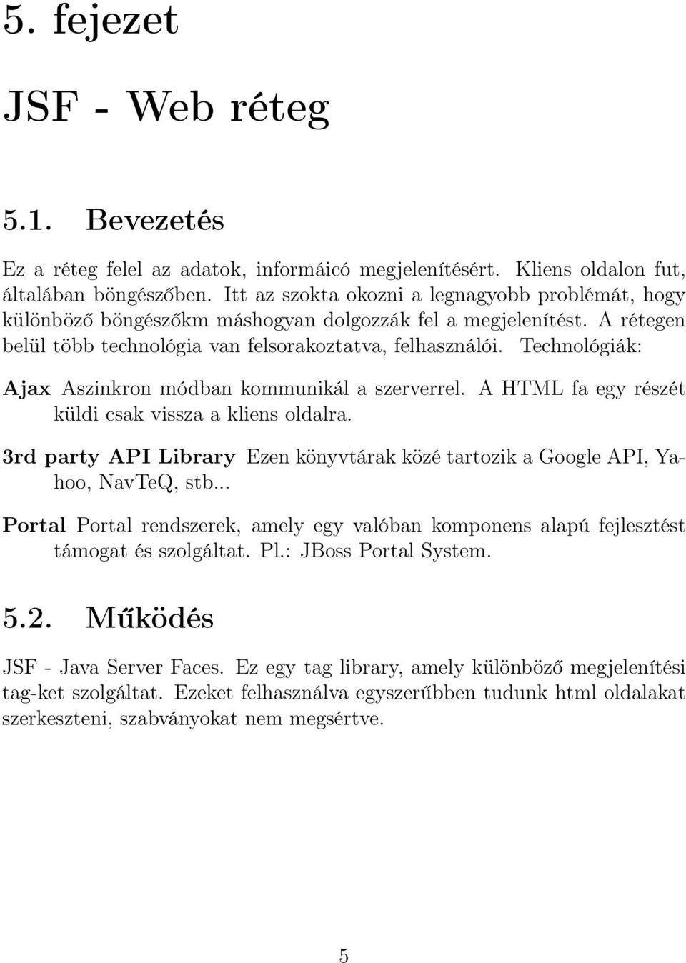 Technológiák: Ajax Aszinkron módban kommunikál a szerverrel. A HTML fa egy részét küldi csak vissza a kliens oldalra.