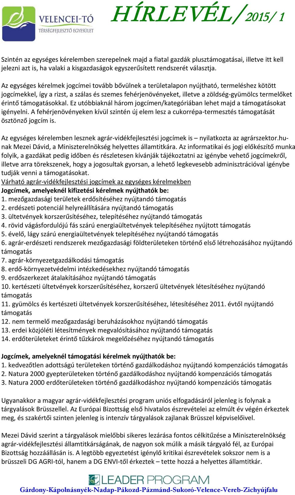 érintő támogatásokkal. Ez utóbbiaknál három jogcímen/kategóriában lehet majd a támogatásokat igényelni.