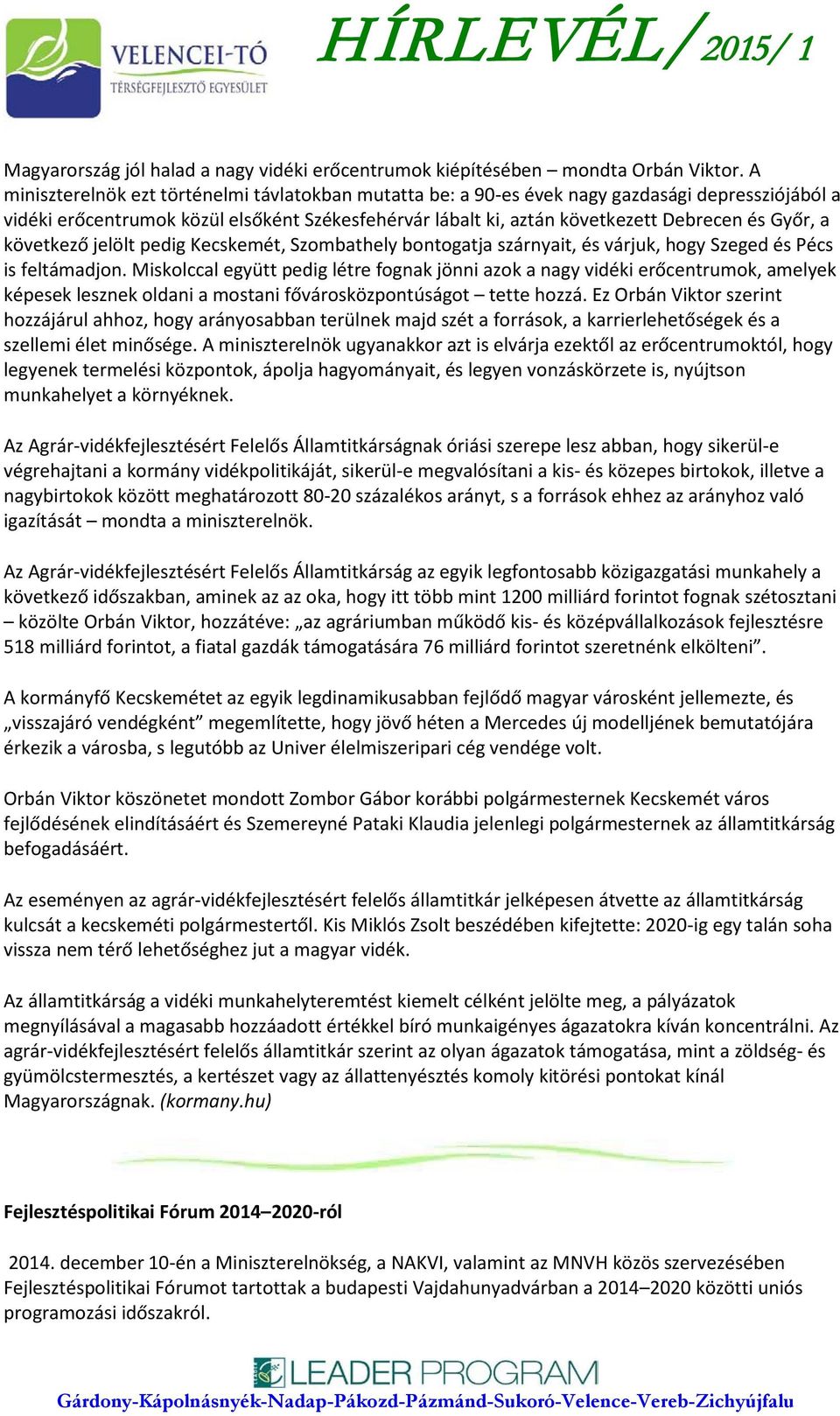 a következő jelölt pedig Kecskemét, Szombathely bontogatja szárnyait, és várjuk, hogy Szeged és Pécs is feltámadjon.