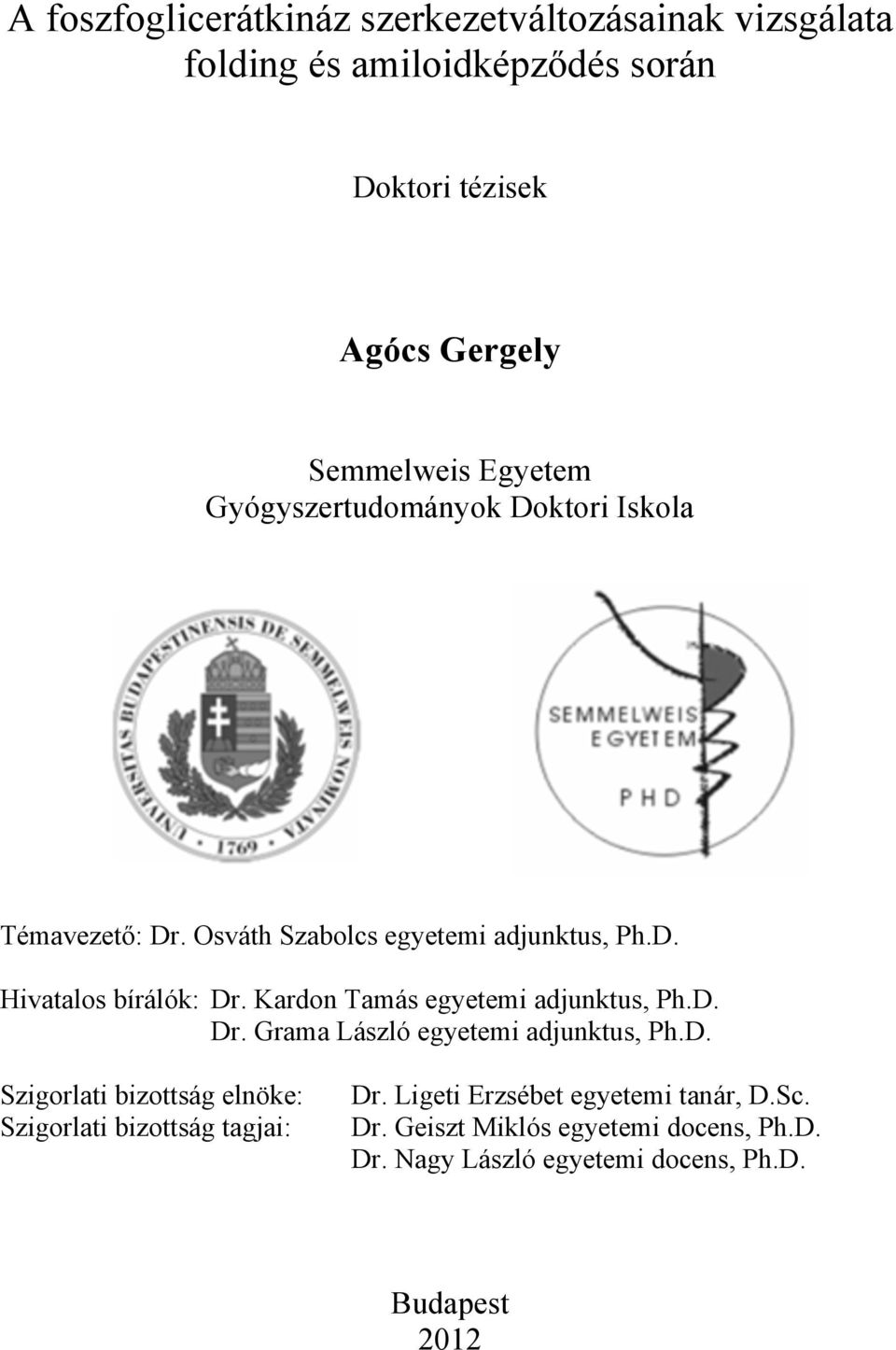 Kardon Tamás egyetemi adjunktus, Ph.D. Dr. Grama László egyetemi adjunktus, Ph.D. Szigorlati bizottság elnöke: Szigorlati bizottság tagjai: Dr.