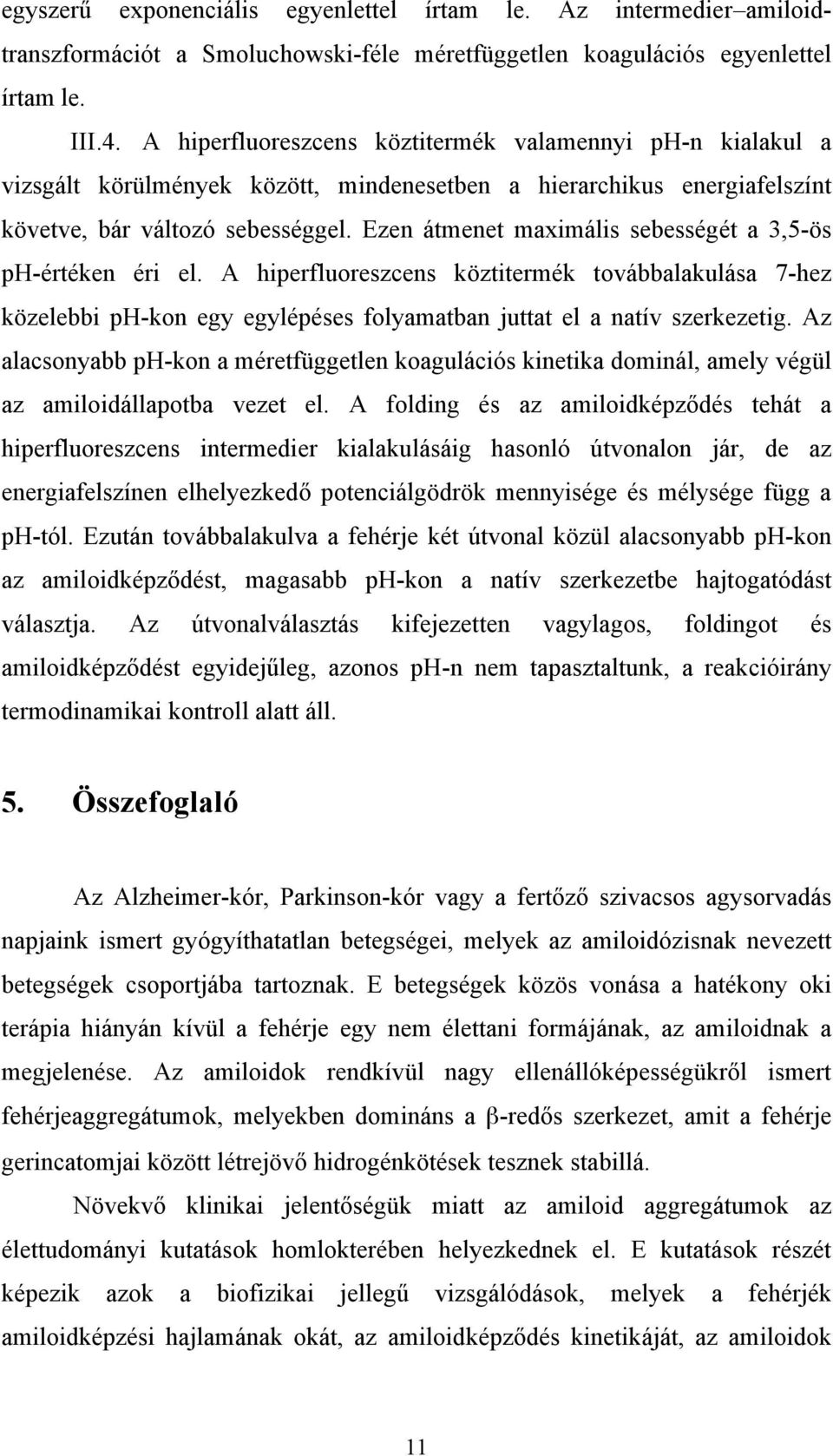 Ezen átmenet maximális sebességét a 3,5-ös ph-értéken éri el. A hiperfluoreszcens köztitermék továbbalakulása 7-hez közelebbi ph-kon egy egylépéses folyamatban juttat el a natív szerkezetig.
