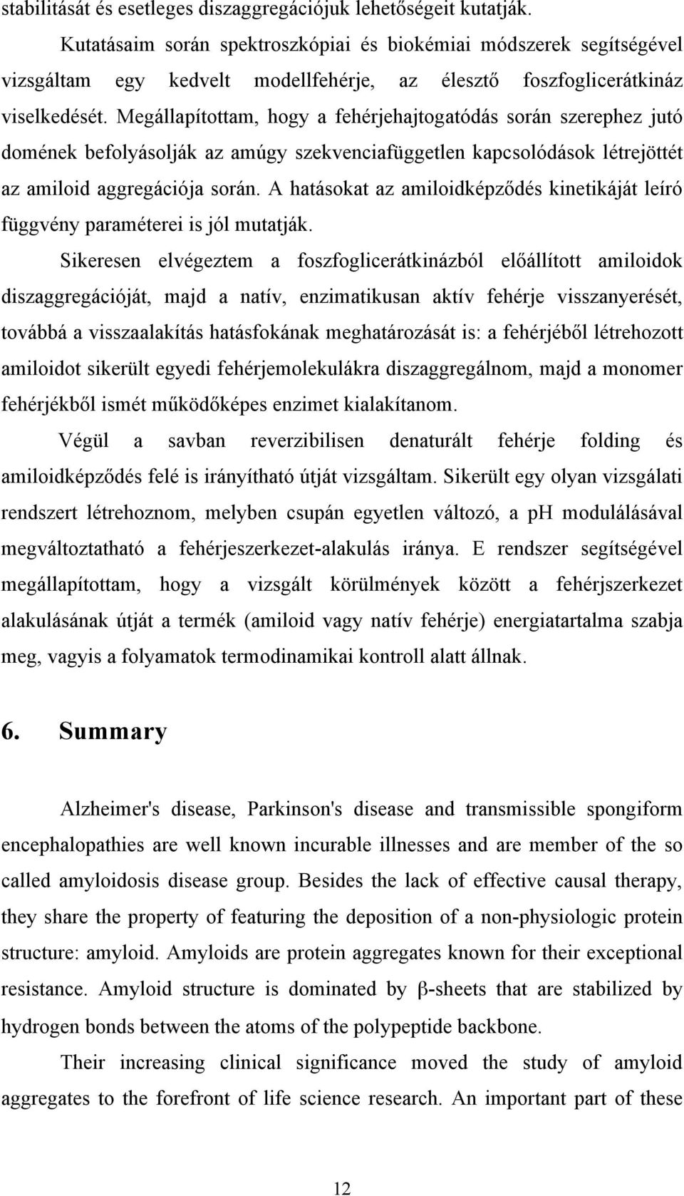 Megállapítottam, hogy a fehérjehajtogatódás során szerephez jutó domének befolyásolják az amúgy szekvenciafüggetlen kapcsolódások létrejöttét az amiloid aggregációja során.