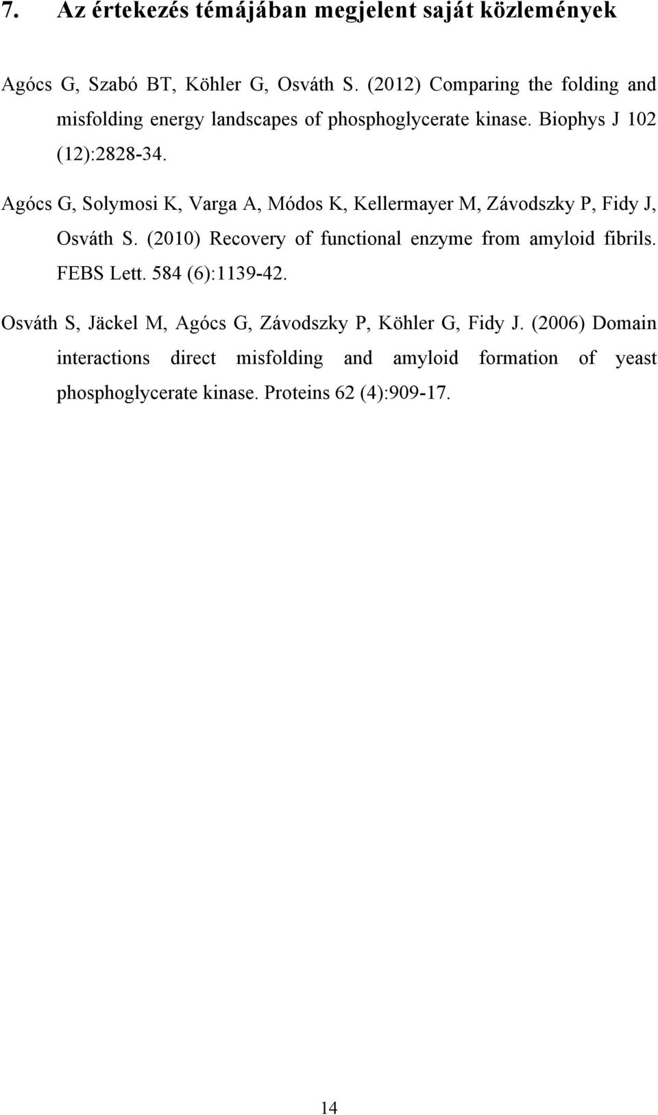 Agócs G, Solymosi K, Varga A, Módos K, Kellermayer M, Závodszky P, Fidy J, Osváth S. (2010) Recovery of functional enzyme from amyloid fibrils.
