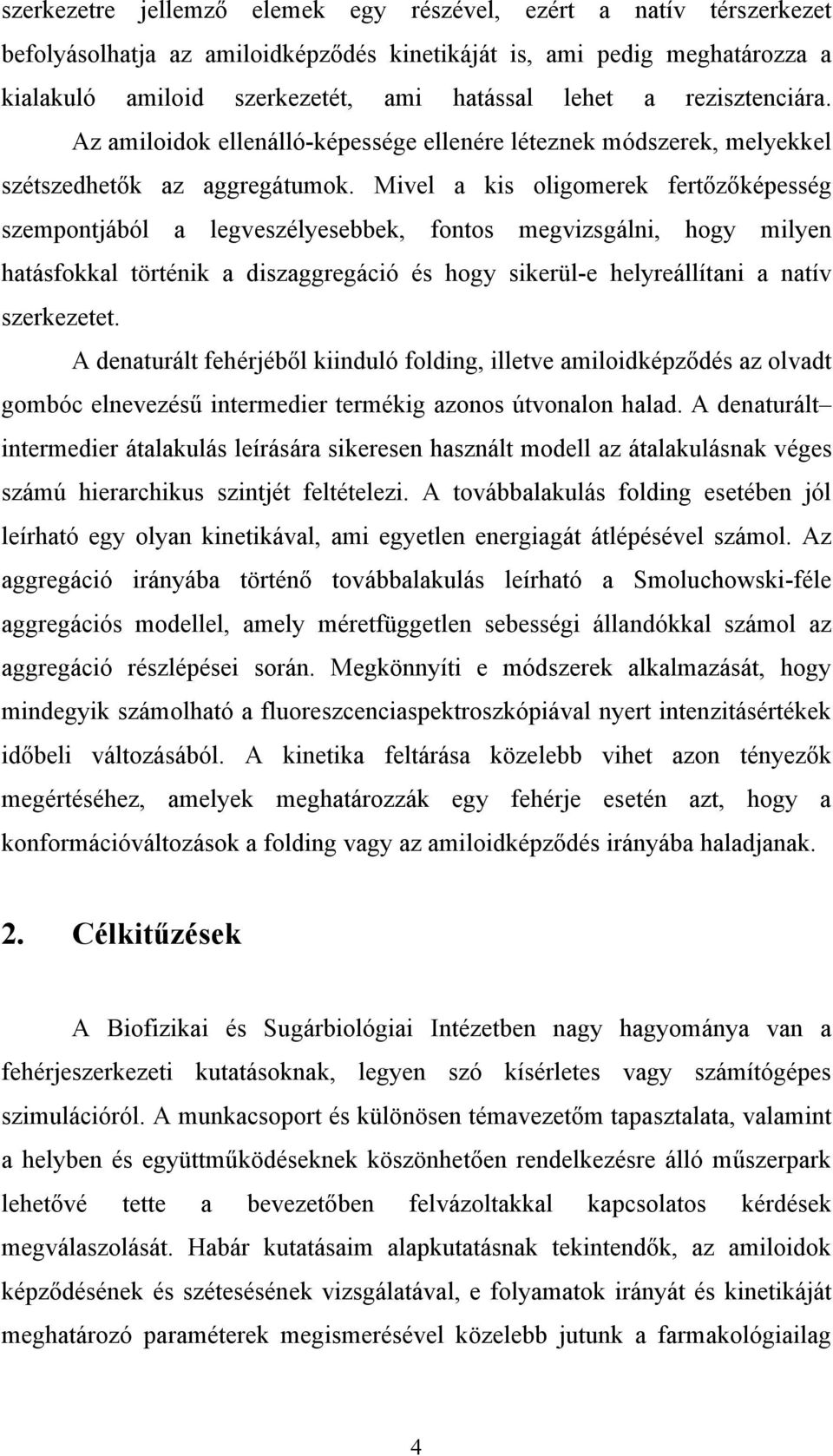 Mivel a kis oligomerek fertőzőképesség szempontjából a legveszélyesebbek, fontos megvizsgálni, hogy milyen hatásfokkal történik a diszaggregáció és hogy sikerül-e helyreállítani a natív szerkezetet.