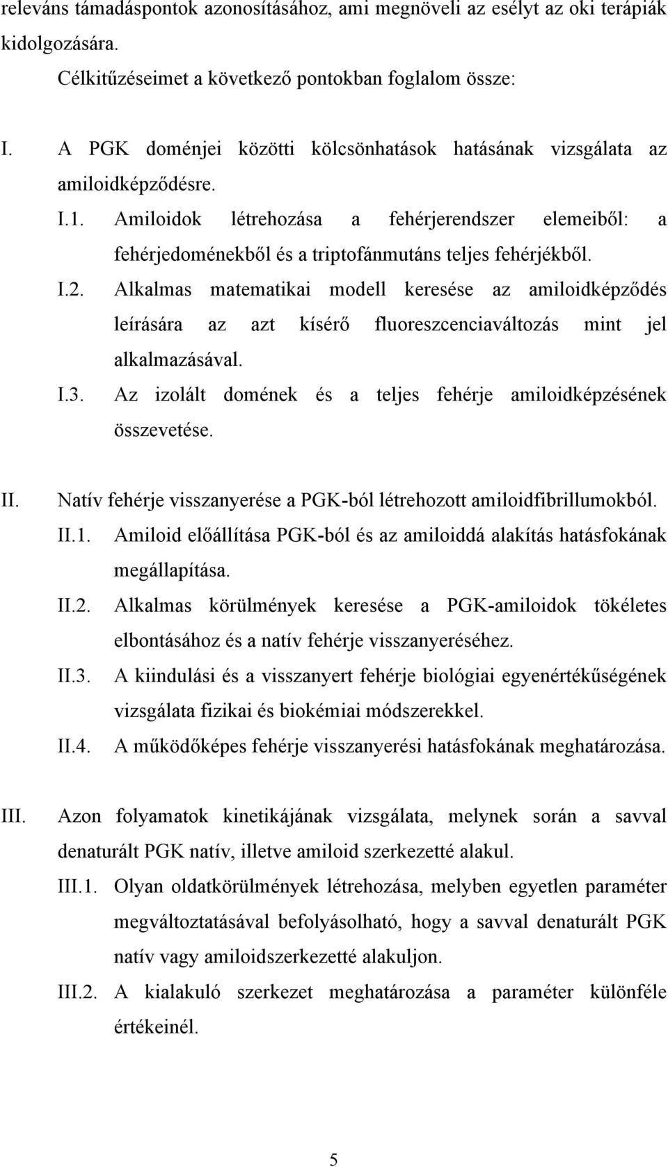Alkalmas matematikai modell keresése az amiloidképződés leírására az azt kísérő fluoreszcenciaváltozás mint jel alkalmazásával. I.3.