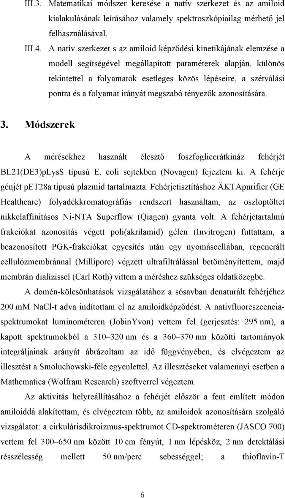 pontra és a folyamat irányát megszabó tényezők azonosítására. 3. Módszerek A mérésekhez használt élesztő foszfoglicerátkináz fehérjét BL21(DE3)pLysS típusú E. coli sejtekben (Novagen) fejeztem ki.