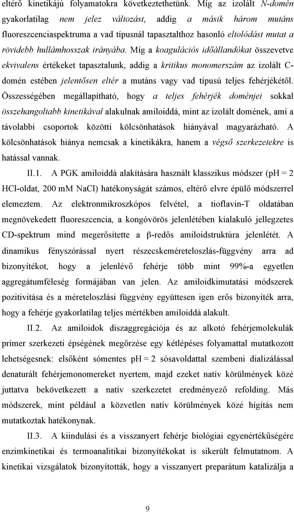 Míg a koagulációs időállandókat összevetve ekvivalens értékeket tapasztalunk, addig a kritikus monomerszám az izolált C- domén estében jelentősen eltér a mutáns vagy vad típusú teljes fehérjékétől.