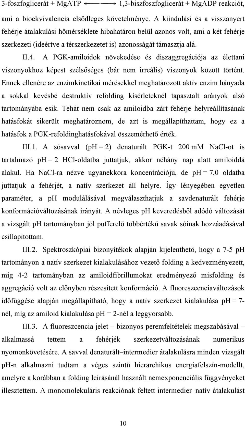 A PGK-amiloidok növekedése és diszaggregációja az élettani viszonyokhoz képest szélsőséges (bár nem irreális) viszonyok között történt.