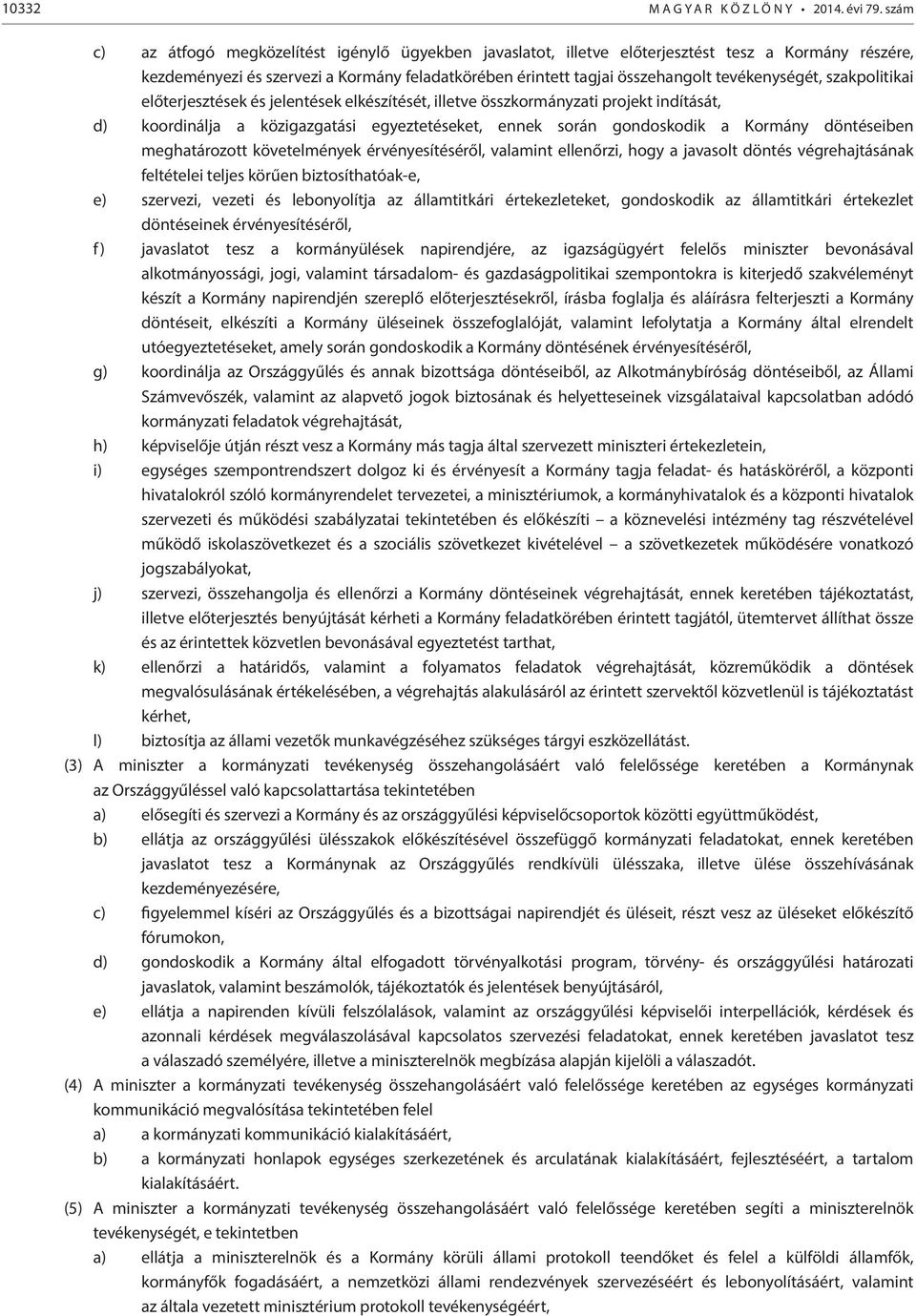 tevékenységét, szakpolitikai előterjesztések és jelentések elkészítését, illetve összkormányzati projekt indítását, d) koordinálja a közigazgatási egyeztetéseket, ennek során gondoskodik a Kormány