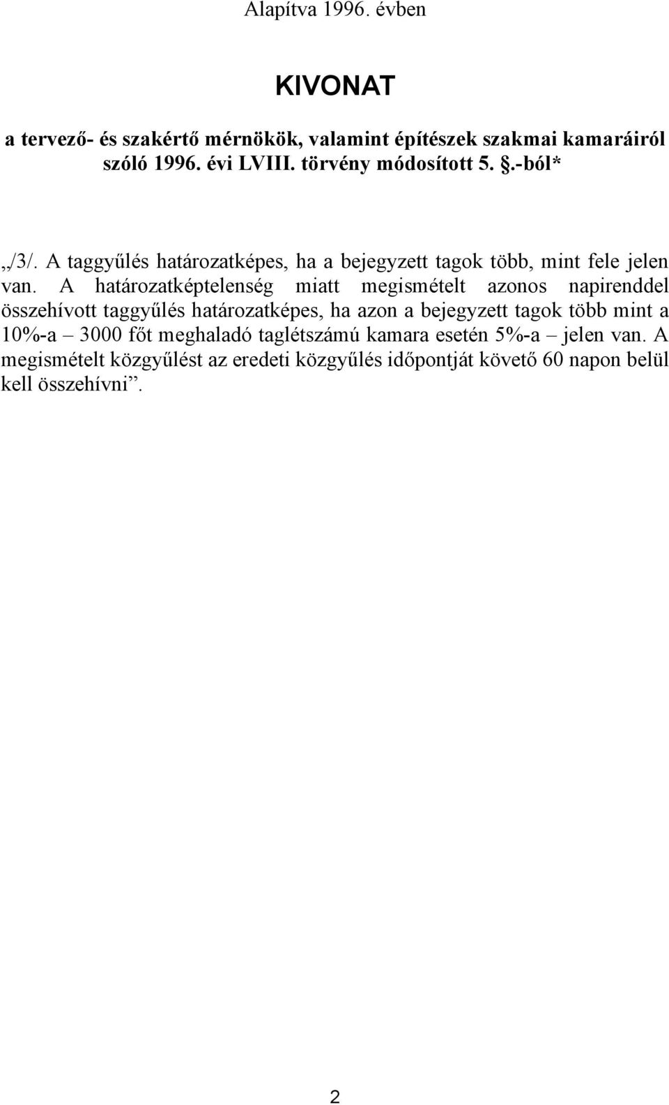 A határozatképtelenség miatt megismételt azonos napirenddel összehívott taggyűlés határozatképes, ha azon a bejegyzett tagok több