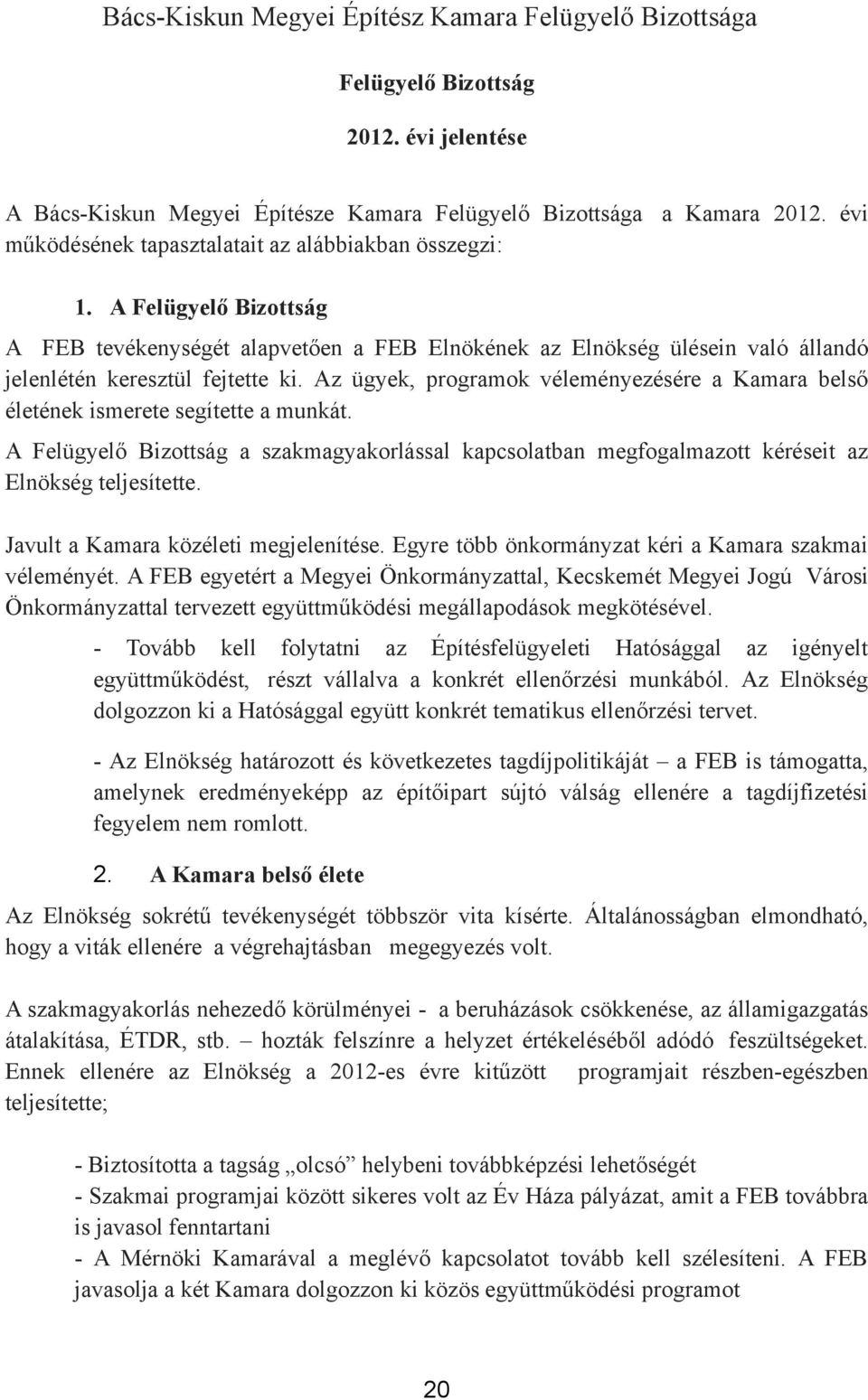 Az ügyek, programok véleményezésére a Kamara belső életének ismerete segítette a munkát. A Felügyelő Bizottság a szakmagyakorlással kapcsolatban megfogalmazott kéréseit az Elnökség teljesítette.