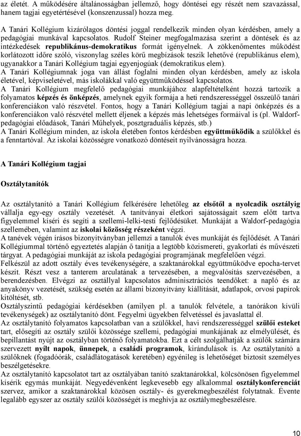 Rudolf Steiner megfogalmazása szerint a döntések és az intézkedések republikánus-demokratikus formát igényelnek.