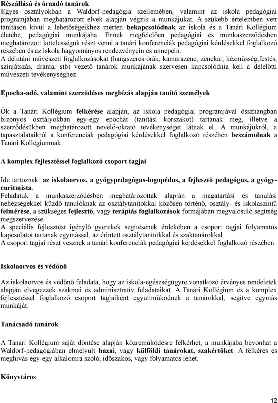 Ennek megfelelően pedagógiai és munkaszerződésben meghatározott kötelességük részt venni a tanári konferenciák pedagógiai kérdésekkel foglalkozó részében és az iskola hagyományos rendezvényein és