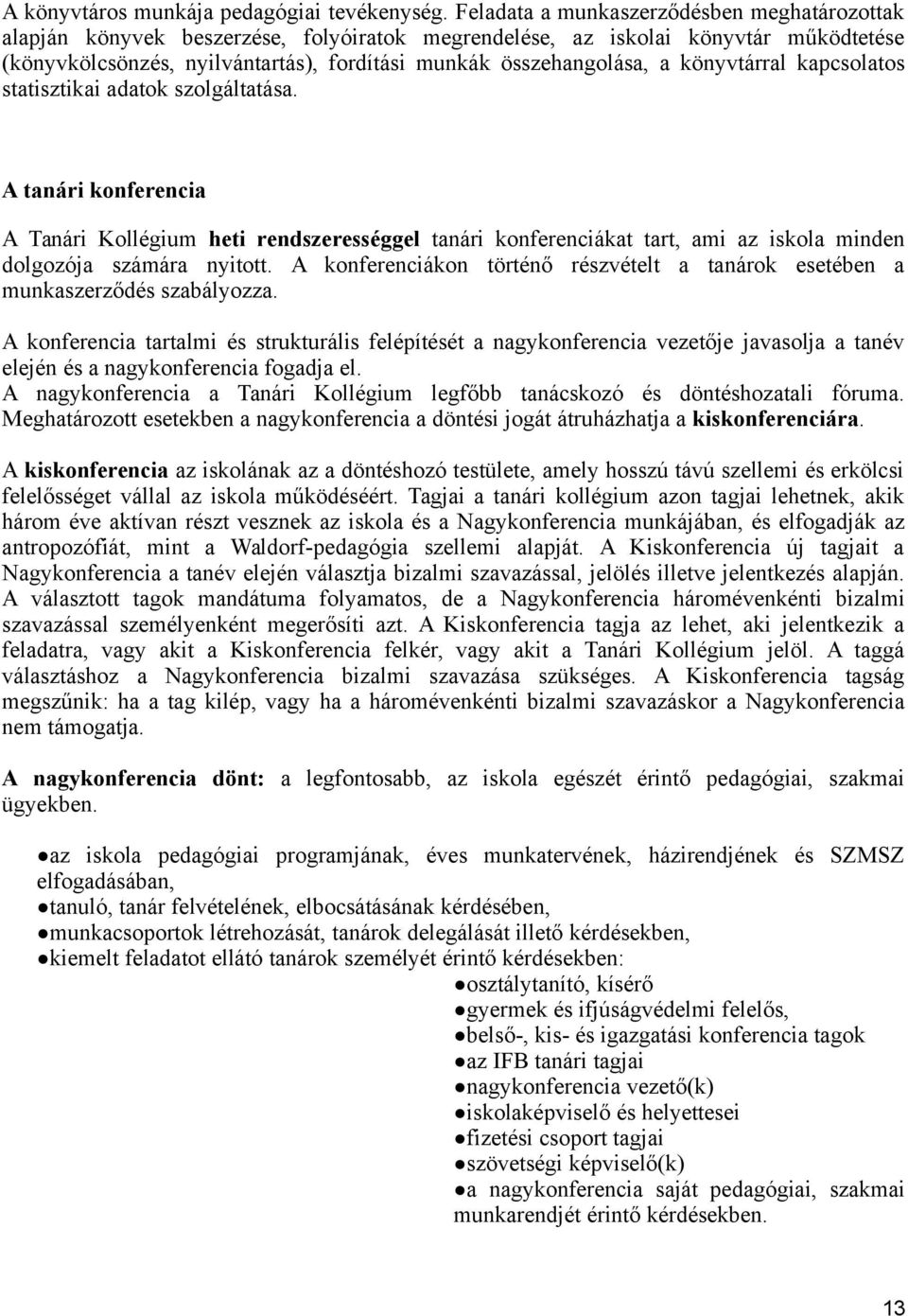 könyvtárral kapcsolatos statisztikai adatok szolgáltatása. A tanári konferencia A Tanári Kollégium heti rendszerességgel tanári konferenciákat tart, ami az iskola minden dolgozója számára nyitott.