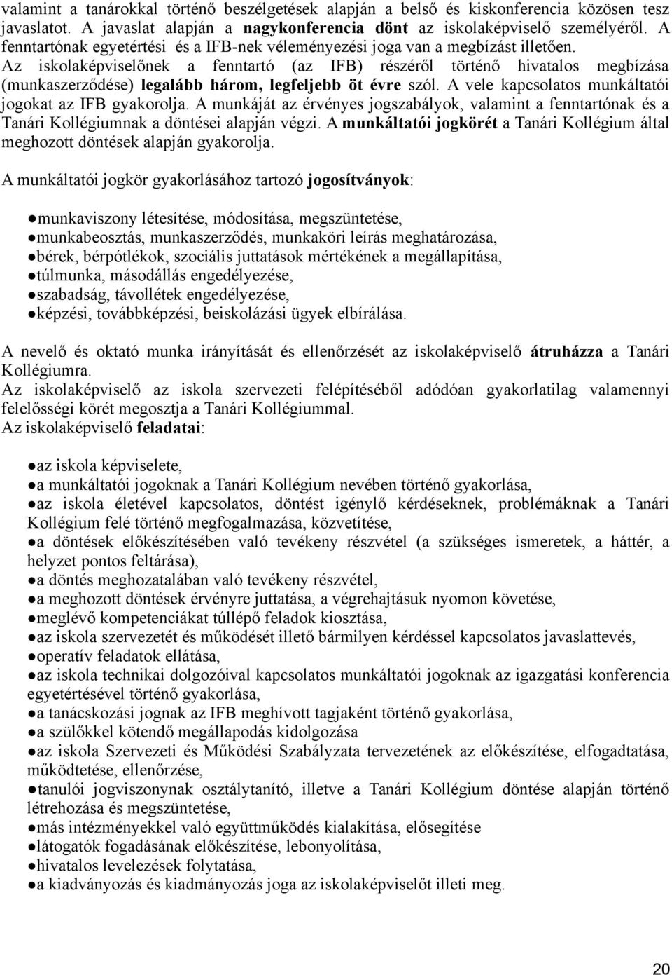 Az iskolaképviselőnek a fenntartó (az IFB) részéről történő hivatalos megbízása (munkaszerződése) legalább három, legfeljebb öt évre szól. A vele kapcsolatos munkáltatói jogokat az IFB gyakorolja.