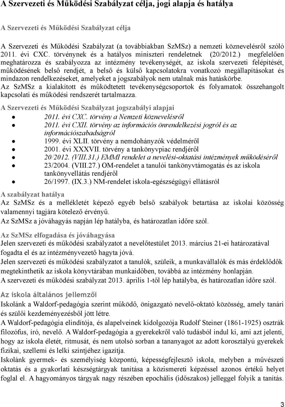 ) megfelelően meghatározza és szabályozza az intézmény tevékenységét, az iskola szervezeti felépítését, működésének belső rendjét, a belső és külső kapcsolatokra vonatkozó megállapításokat és