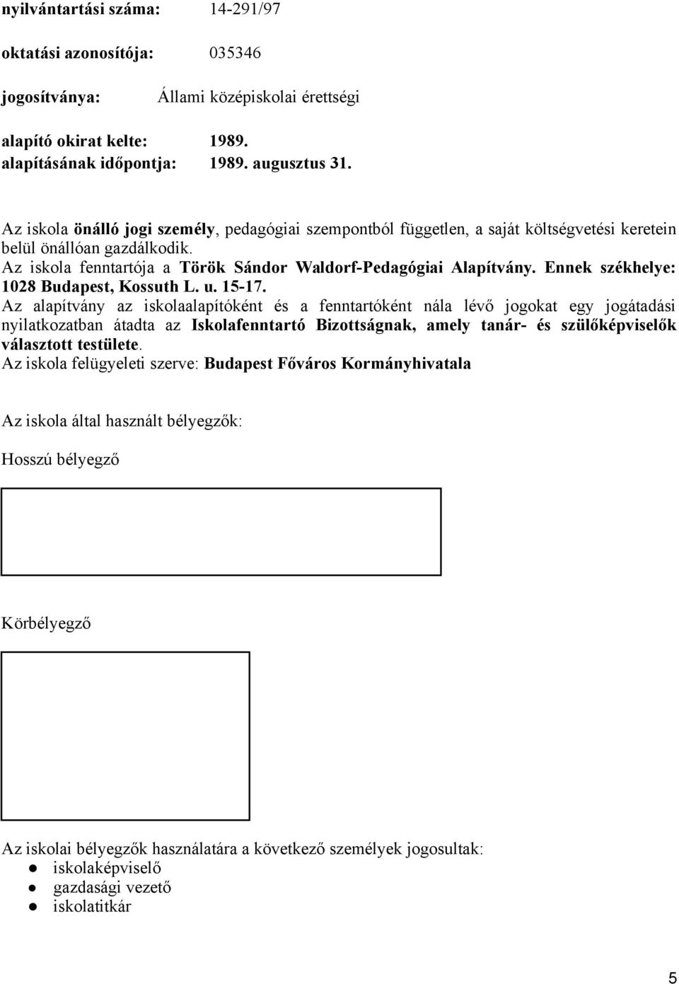 Ennek székhelye: 1028 Budapest, Kossuth L. u. 15-17.