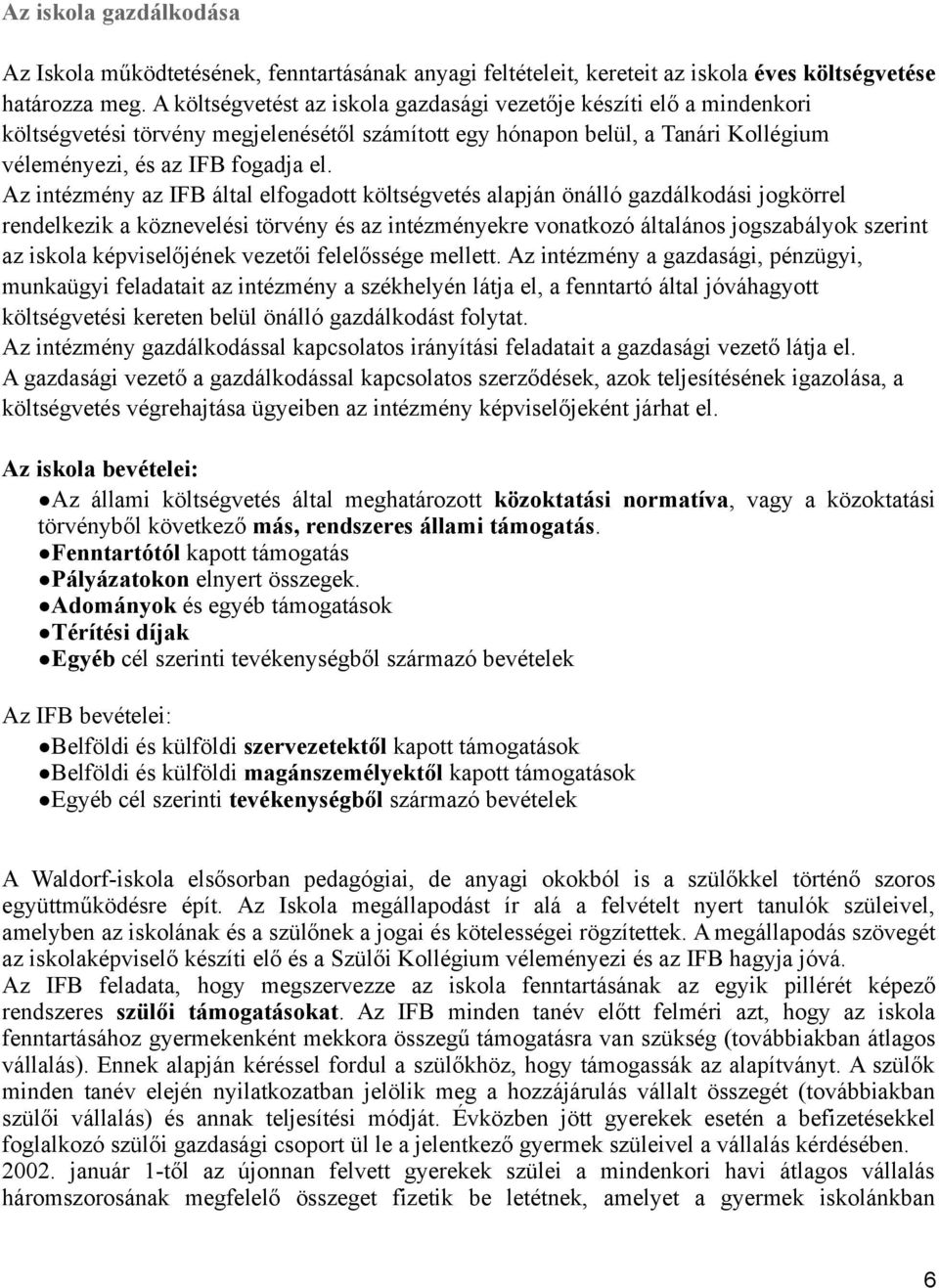Az intézmény az IFB által elfogadott költségvetés alapján önálló gazdálkodási jogkörrel rendelkezik a köznevelési törvény és az intézményekre vonatkozó általános jogszabályok szerint az iskola