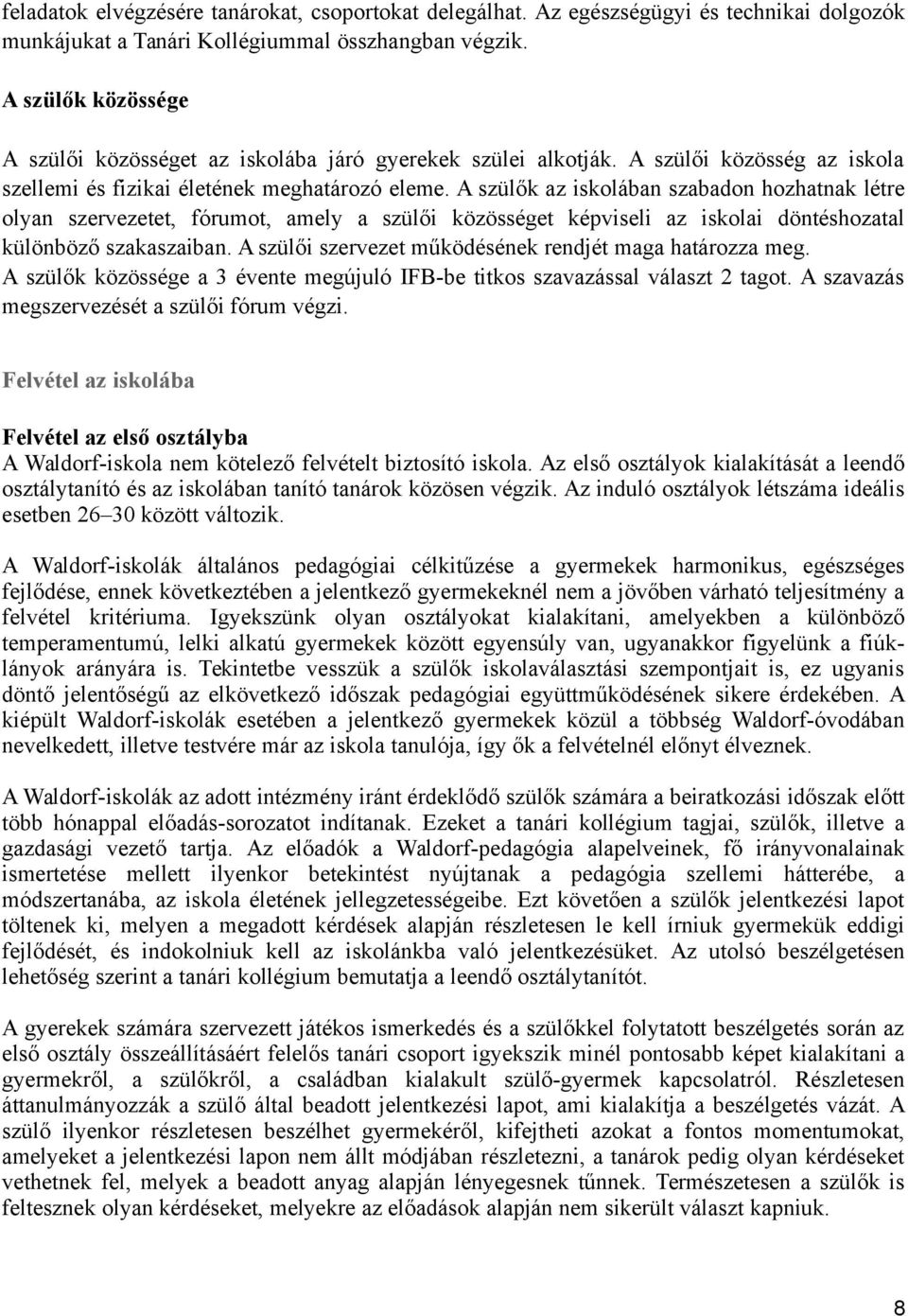 A szülők az iskolában szabadon hozhatnak létre olyan szervezetet, fórumot, amely a szülői közösséget képviseli az iskolai döntéshozatal különböző szakaszaiban.