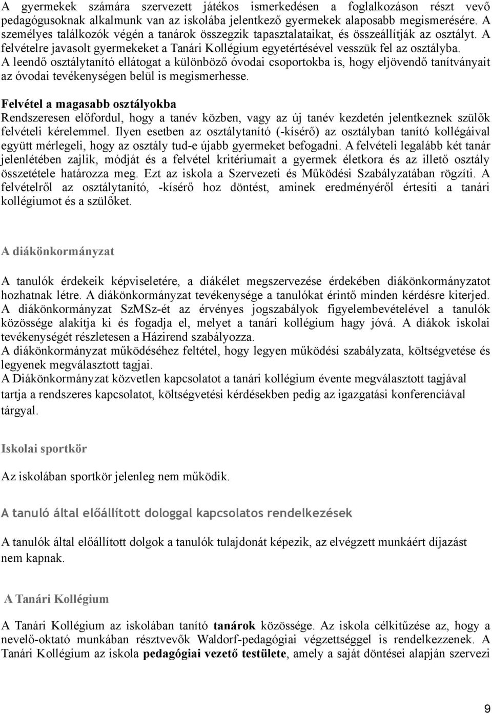 A leendő osztálytanító ellátogat a különböző óvodai csoportokba is, hogy eljövendő tanítványait az óvodai tevékenységen belül is megismerhesse.