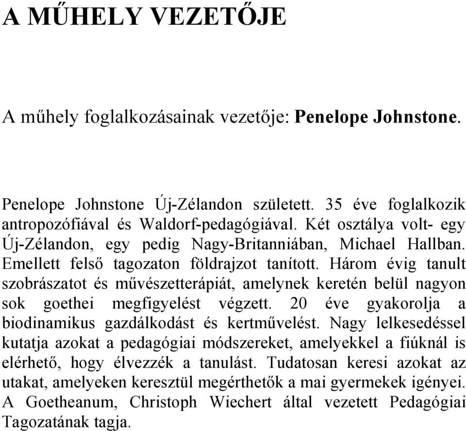 Három évig tanult szobrászatot és művészetterápiát, amelynek keretén belül nagyon sok goethei megfigyelést végzett. 20 éve gyakorolja a biodinamikus gazdálkodást és kertművelést.