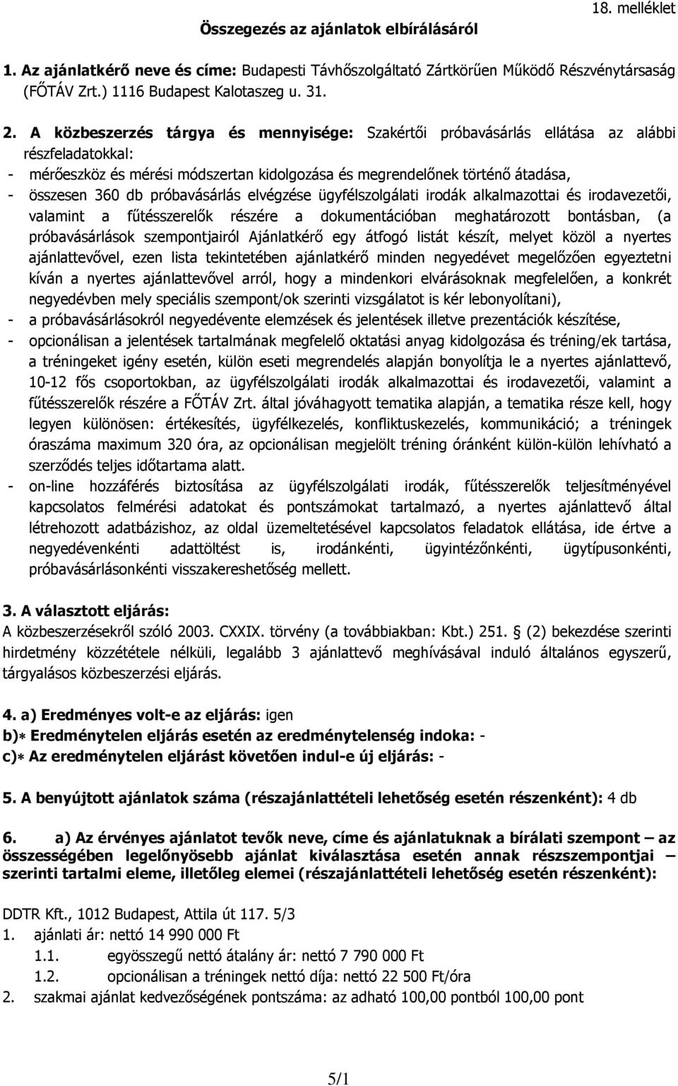 próbavásárlás elvégzése ügyfélszolgálati irodák alkalmazottai és irodavezetői, valamint a fűtésszerelők részére a dokumentációban meghatározott bontásban, (a próbavásárlások szempontjairól