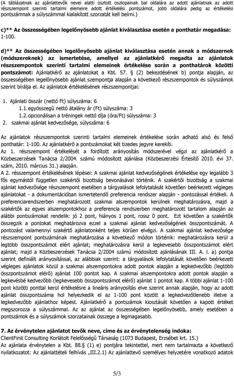 d)** Az összességében legelőnyösebb ajánlat kiválasztása esetén annak a módszernek (módszereknek) az ismertetése, amellyel az ajánlatkérő megadta az ajánlatok részszempontok szerinti tartalmi