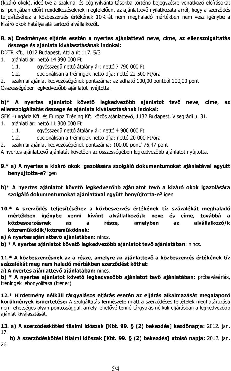 a) Eredményes eljárás esetén a nyertes ajánlattevő neve, címe, az ellenszolgáltatás összege és ajánlata kiválasztásának indokai: DDTR Kft., 1012 Budapest, Attila út 117. 5/3 1.