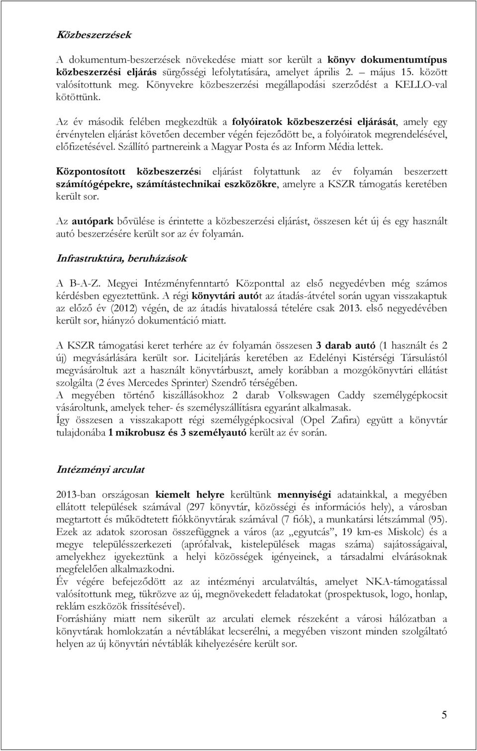 Az év második felében megkezdtük a folyóiratok közbeszerzési eljárását, amely egy érvénytelen eljárást követően december végén fejeződött be, a folyóiratok megrendelésével, előfizetésével.