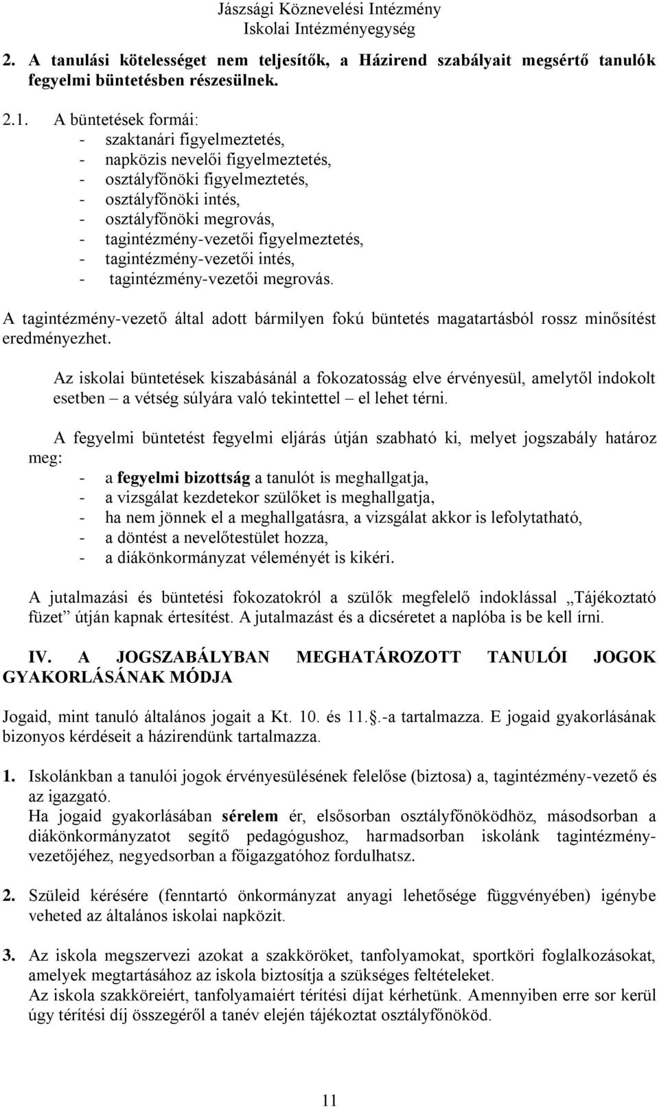 figyelmeztetés, - tagintézmény-vezetői intés, - tagintézmény-vezetői megrovás. A tagintézmény-vezető által adott bármilyen fokú büntetés magatartásból rossz minősítést eredményezhet.