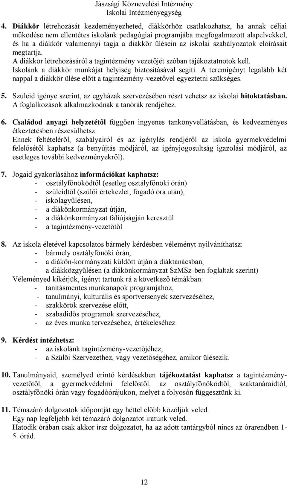 Iskolánk a diákkör munkáját helyiség biztosításával segíti. A teremigényt legalább két nappal a diákkör ülése előtt a tagintézmény-vezetővel egyeztetni szükséges. 5.
